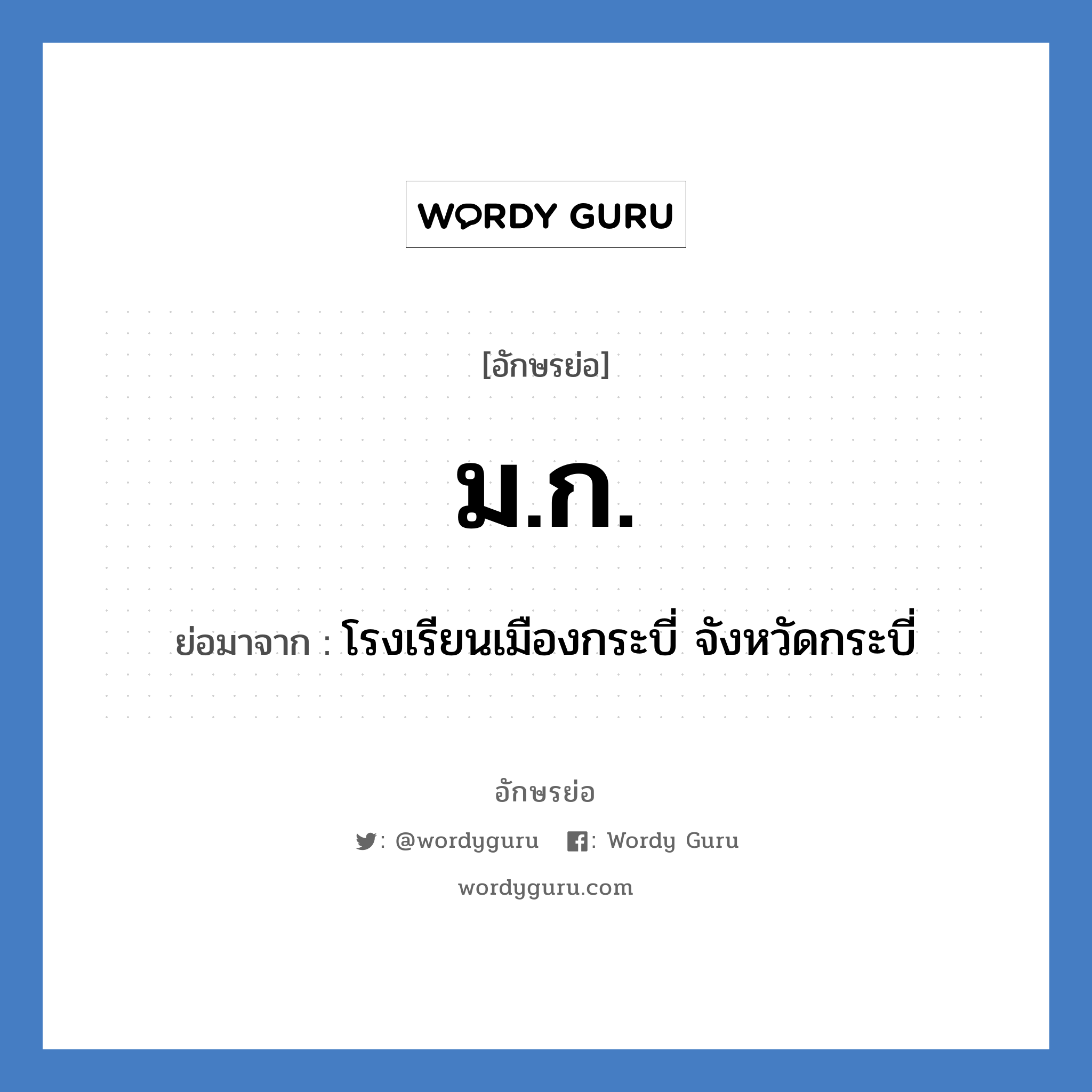 มก. ย่อมาจาก?, อักษรย่อ ม.ก. ย่อมาจาก โรงเรียนเมืองกระบี่ จังหวัดกระบี่ หมวด ชื่อโรงเรียน หมวด ชื่อโรงเรียน