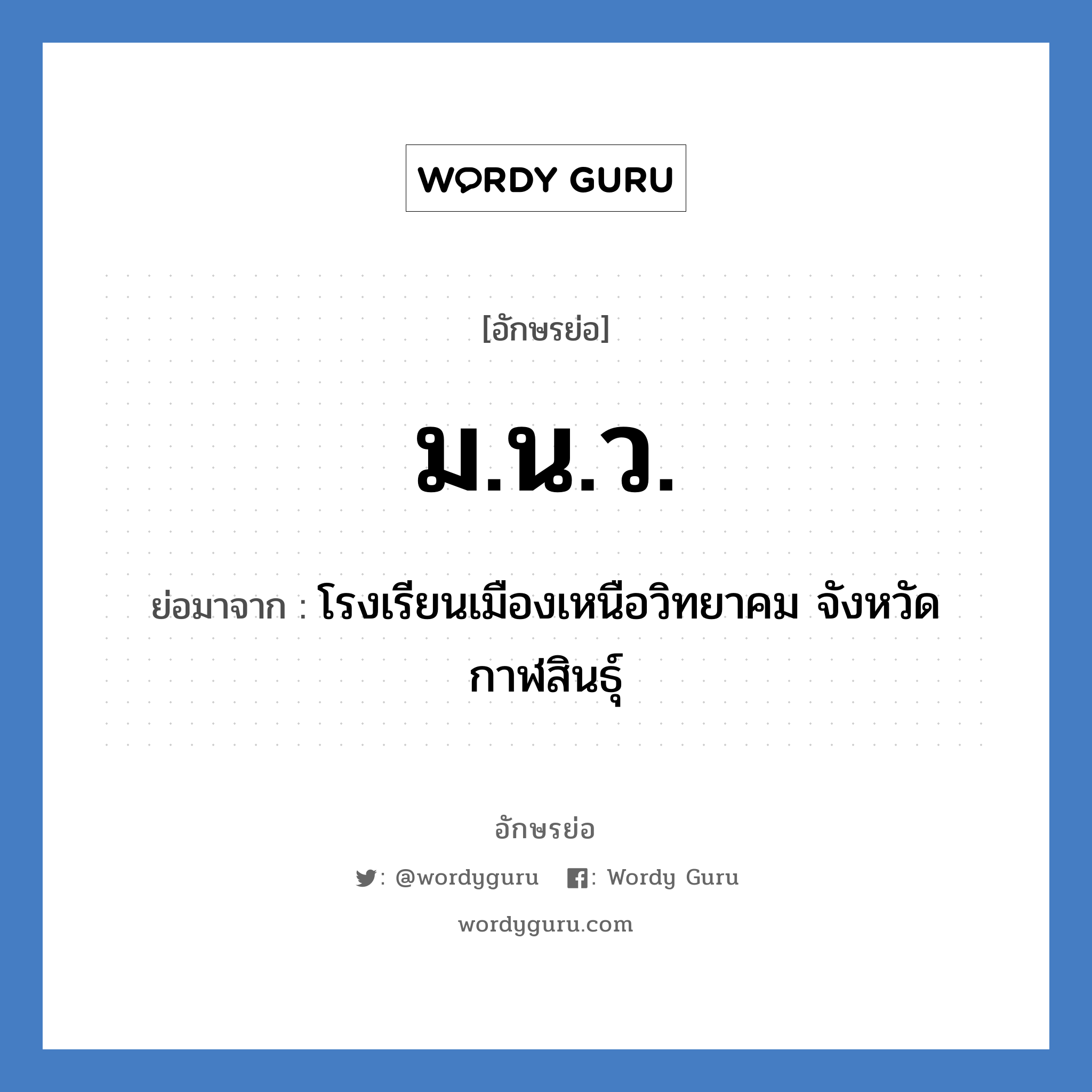 ม.น.ว. ย่อมาจาก?, อักษรย่อ ม.น.ว. ย่อมาจาก โรงเรียนเมืองเหนือวิทยาคม จังหวัดกาฬสินธุ์ หมวด ชื่อโรงเรียน หมวด ชื่อโรงเรียน