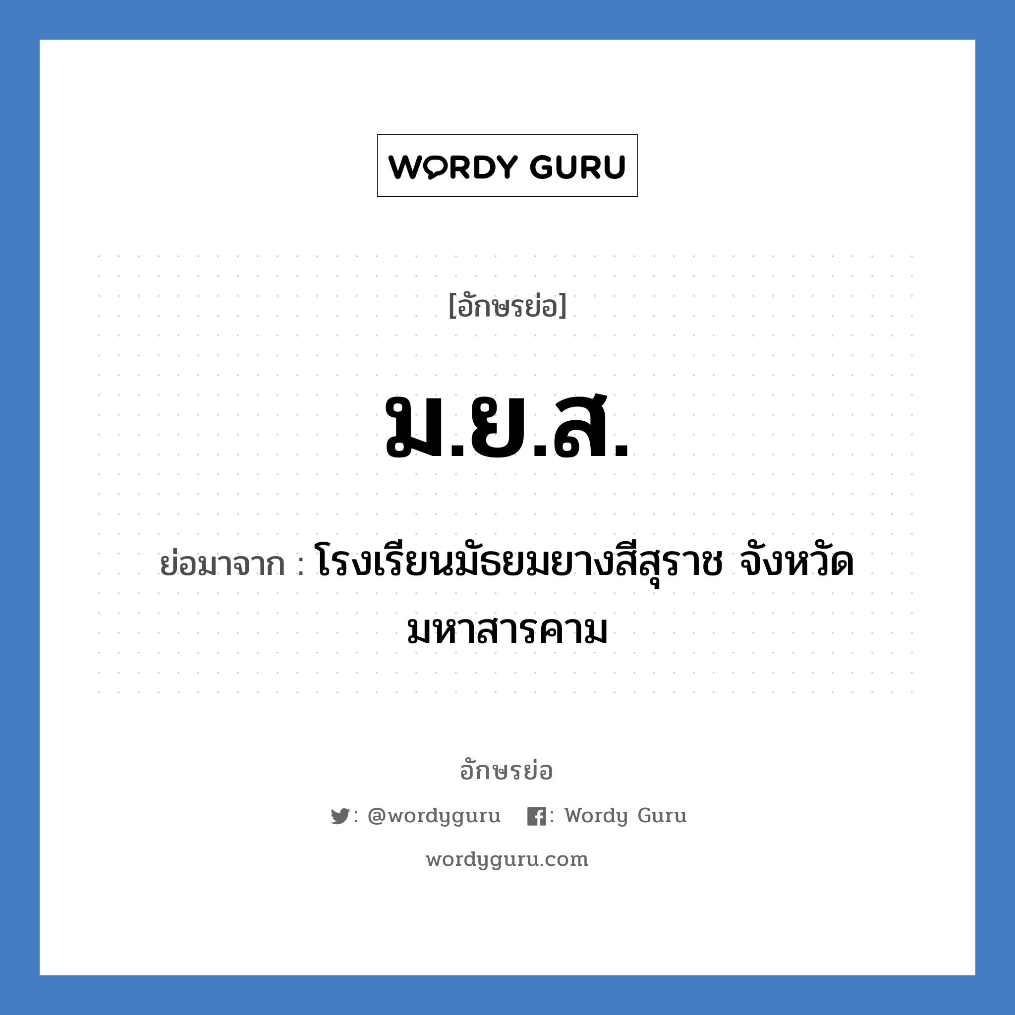 ม.ย.ส. ย่อมาจาก?, อักษรย่อ ม.ย.ส. ย่อมาจาก โรงเรียนมัธยมยางสีสุราช จังหวัดมหาสารคาม หมวด ชื่อโรงเรียน หมวด ชื่อโรงเรียน