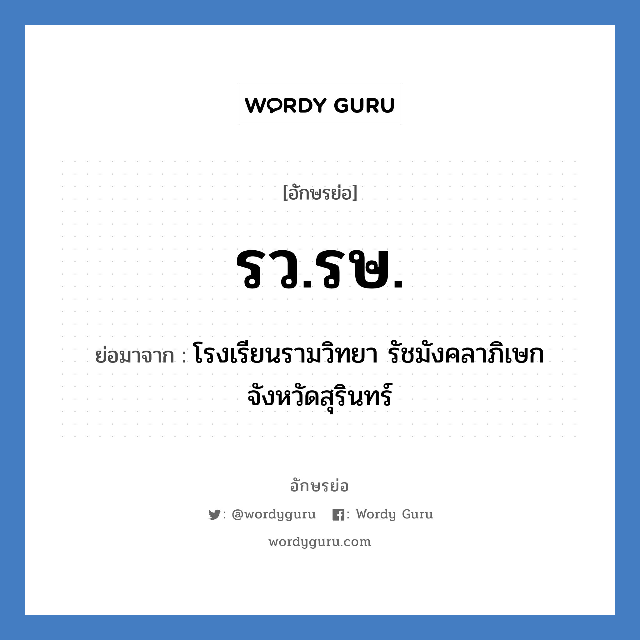 รว.รษ. ย่อมาจาก?, อักษรย่อ รว.รษ. ย่อมาจาก โรงเรียนรามวิทยา รัชมังคลาภิเษก จังหวัดสุรินทร์ หมวด ชื่อโรงเรียน หมวด ชื่อโรงเรียน