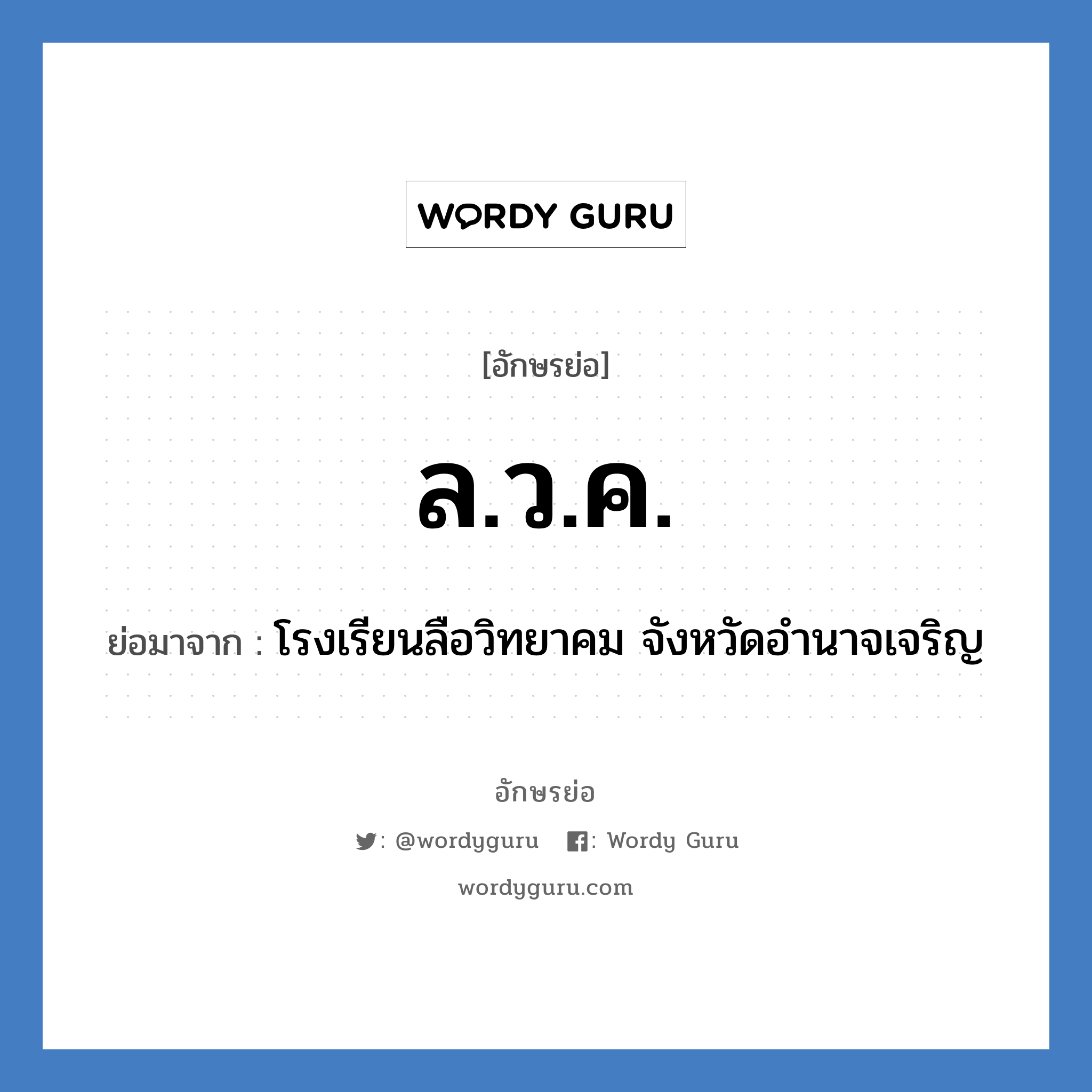 ล.ว.ค. ย่อมาจาก?, อักษรย่อ ล.ว.ค. ย่อมาจาก โรงเรียนลือวิทยาคม จังหวัดอำนาจเจริญ หมวด ชื่อโรงเรียน หมวด ชื่อโรงเรียน