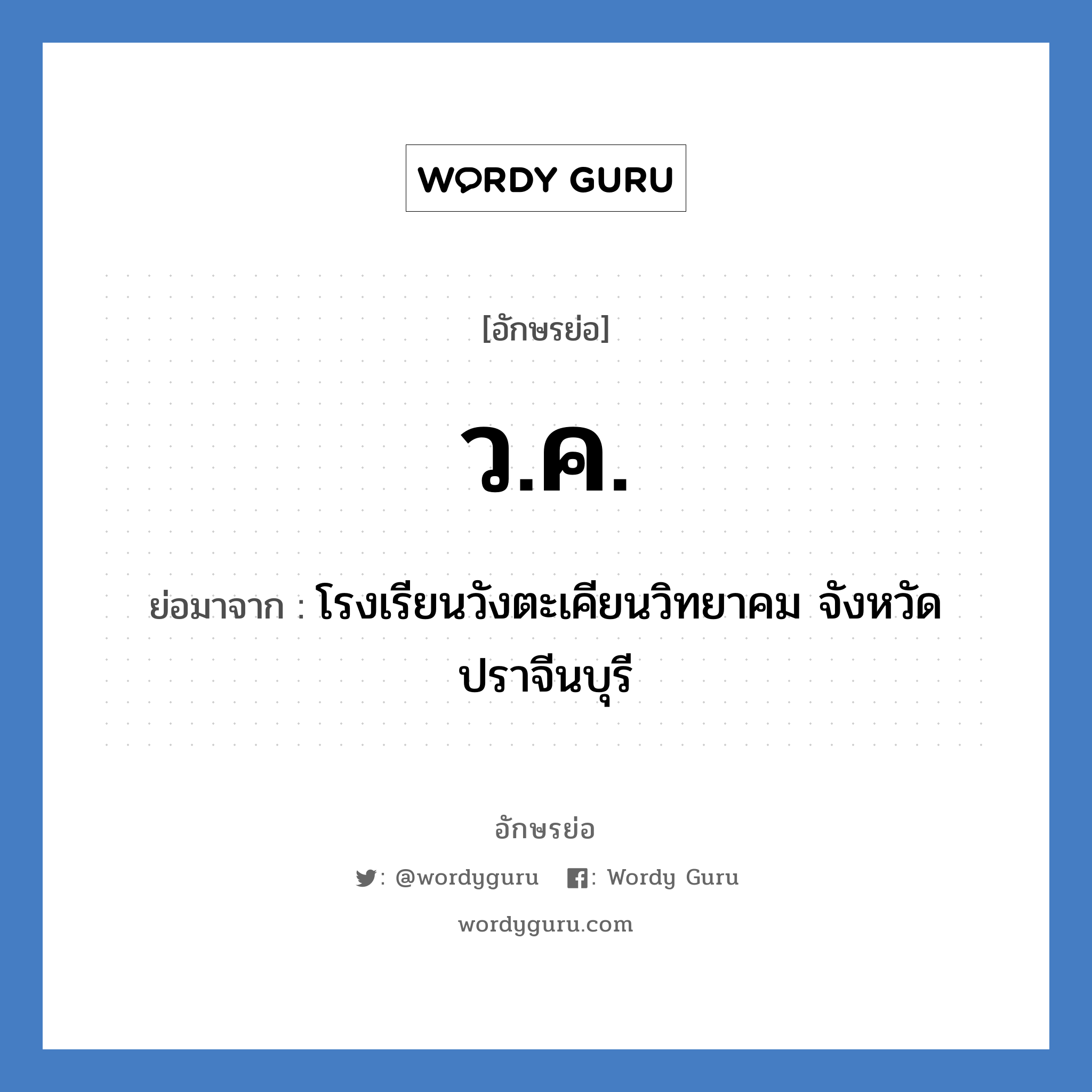 ว.ค. ย่อมาจาก?, อักษรย่อ ว.ค. ย่อมาจาก โรงเรียนวังตะเคียนวิทยาคม จังหวัดปราจีนบุรี หมวด ชื่อโรงเรียน หมวด ชื่อโรงเรียน