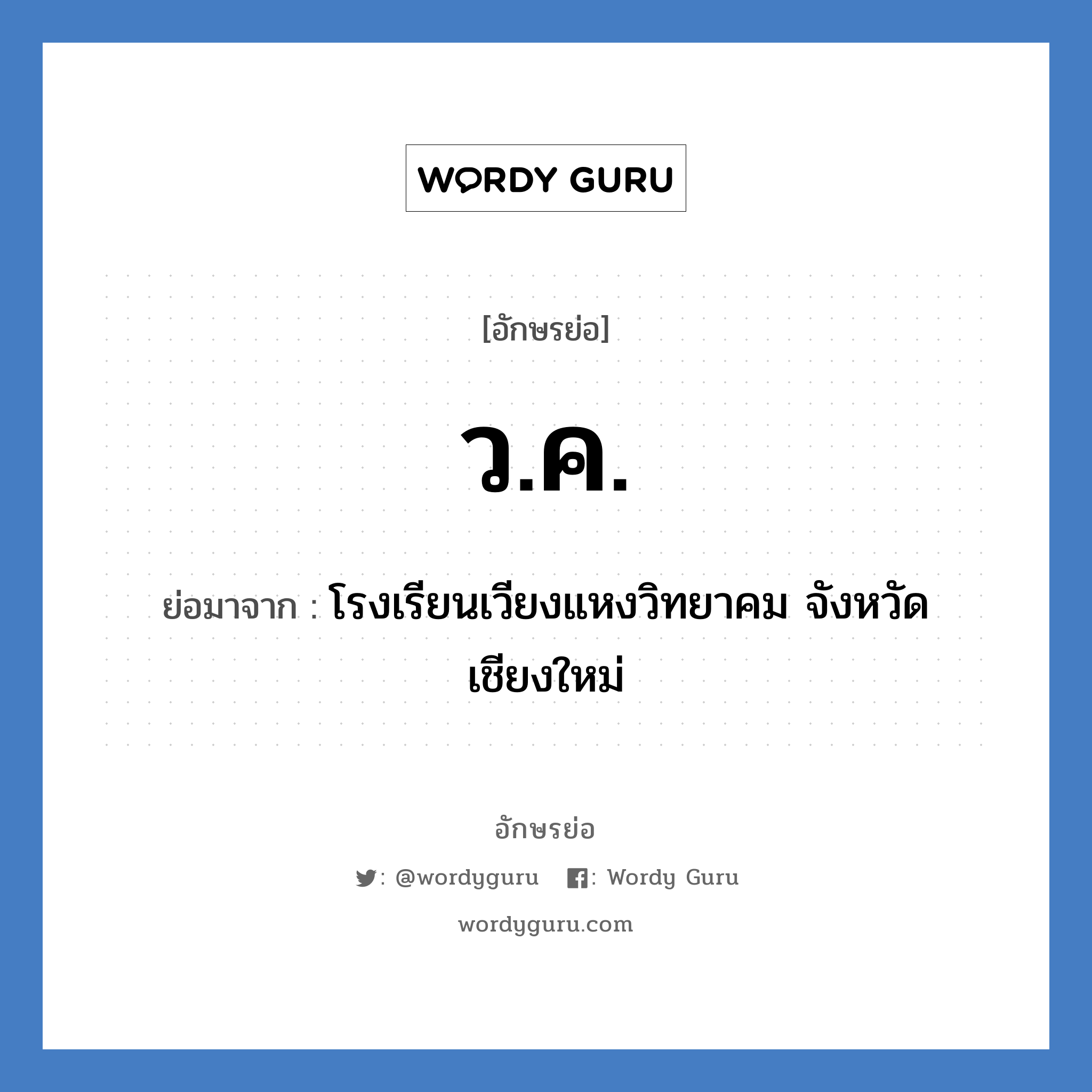 โรงเรียนเวียงแหงวิทยาคม จังหวัดเชียงใหม่ คำย่อคือ? แปลว่า?, อักษรย่อ โรงเรียนเวียงแหงวิทยาคม จังหวัดเชียงใหม่ ย่อมาจาก ว.ค. หมวด ชื่อโรงเรียน หมวด ชื่อโรงเรียน