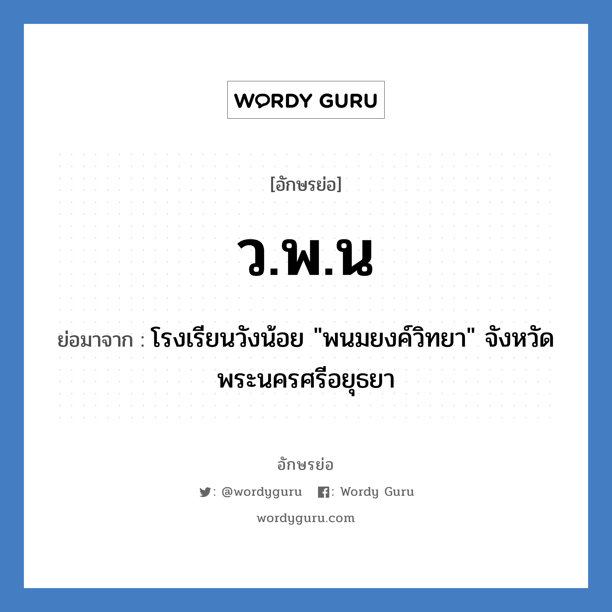 ว.พ.น ย่อมาจาก?, อักษรย่อ ว.พ.น ย่อมาจาก โรงเรียนวังน้อย &#34;พนมยงค์วิทยา&#34; จังหวัดพระนครศรีอยุธยา หมวด ชื่อโรงเรียน หมวด ชื่อโรงเรียน