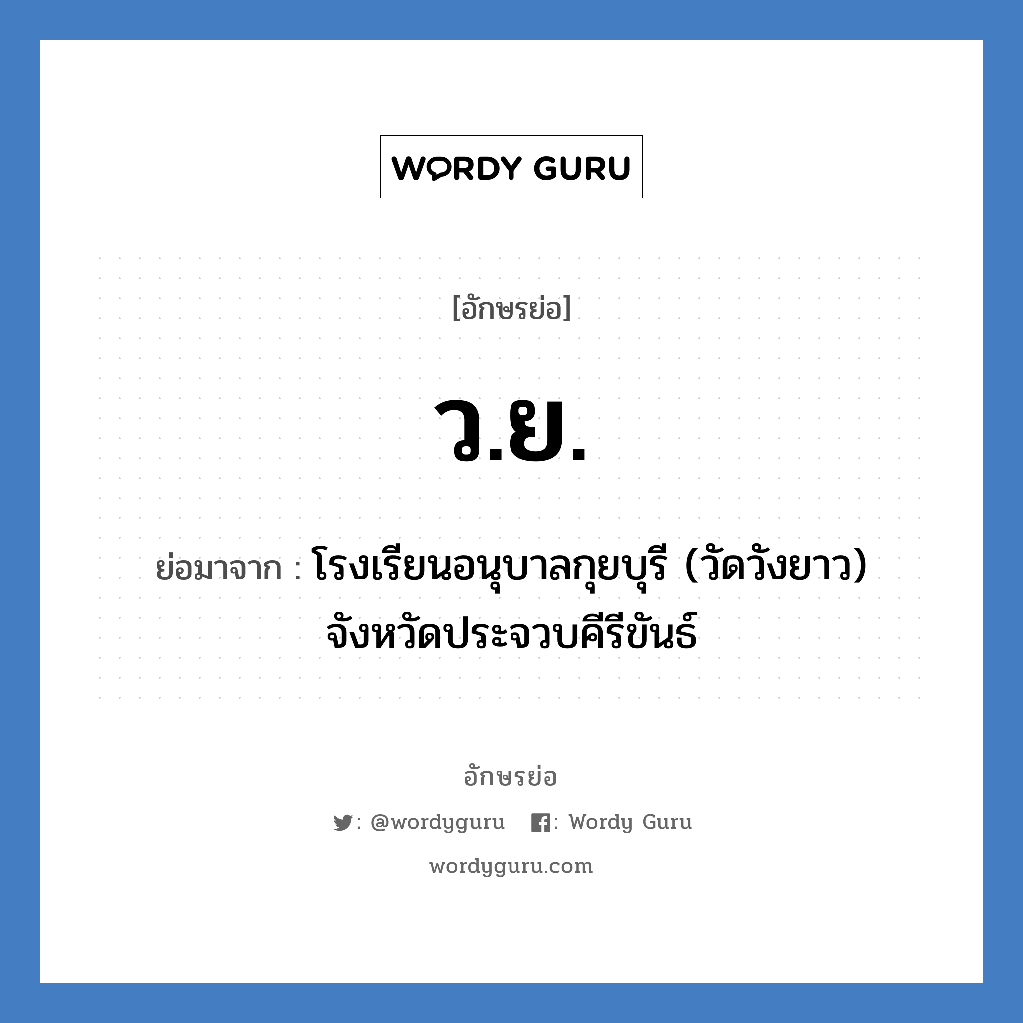 ว.ย. ย่อมาจาก?, อักษรย่อ ว.ย. ย่อมาจาก โรงเรียนอนุบาลกุยบุรี (วัดวังยาว) จังหวัดประจวบคีรีขันธ์ หมวด ชื่อโรงเรียน หมวด ชื่อโรงเรียน