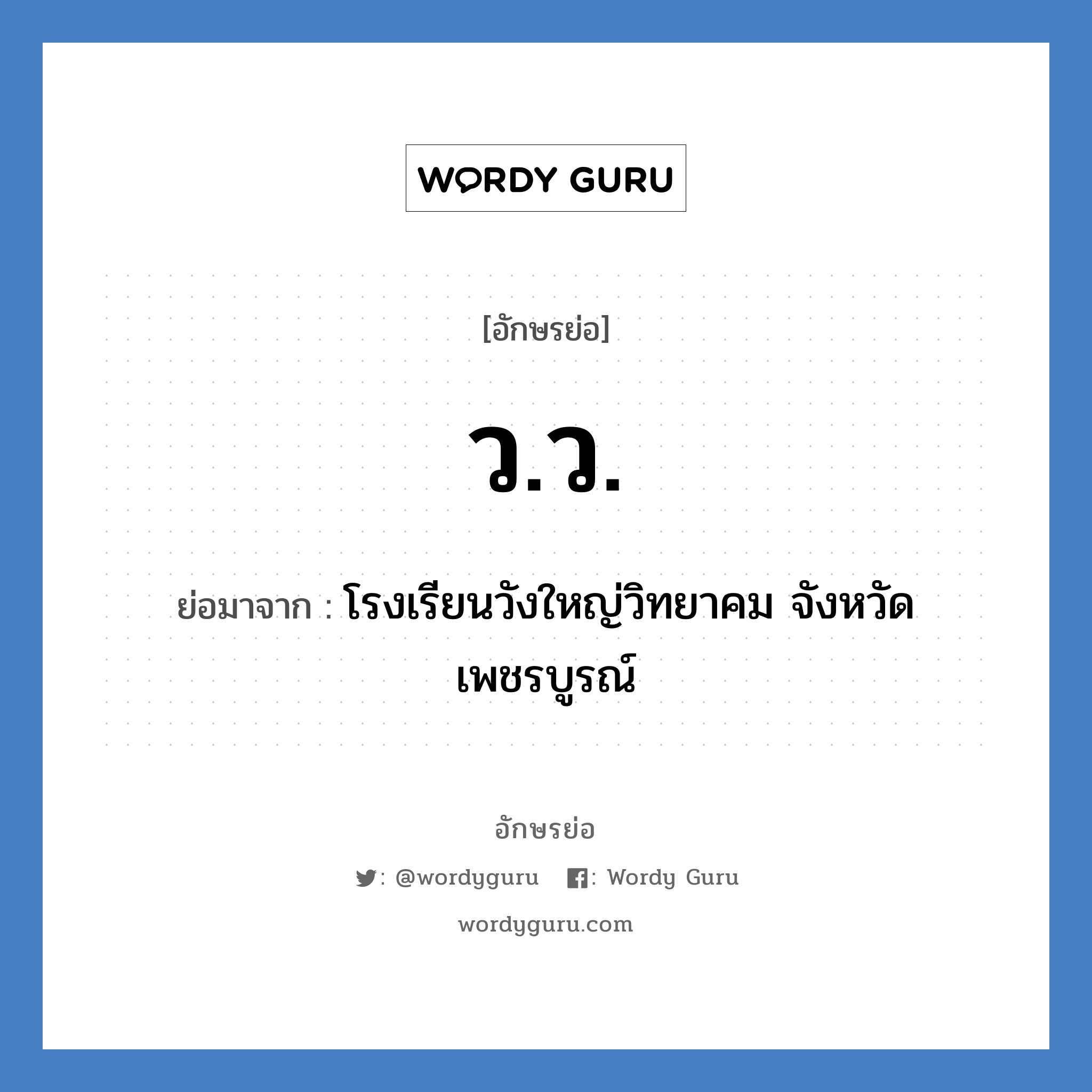 วว. ย่อมาจาก?, อักษรย่อ ว.ว. ย่อมาจาก โรงเรียนวังใหญ่วิทยาคม จังหวัดเพชรบูรณ์ หมวด ชื่อโรงเรียน หมวด ชื่อโรงเรียน