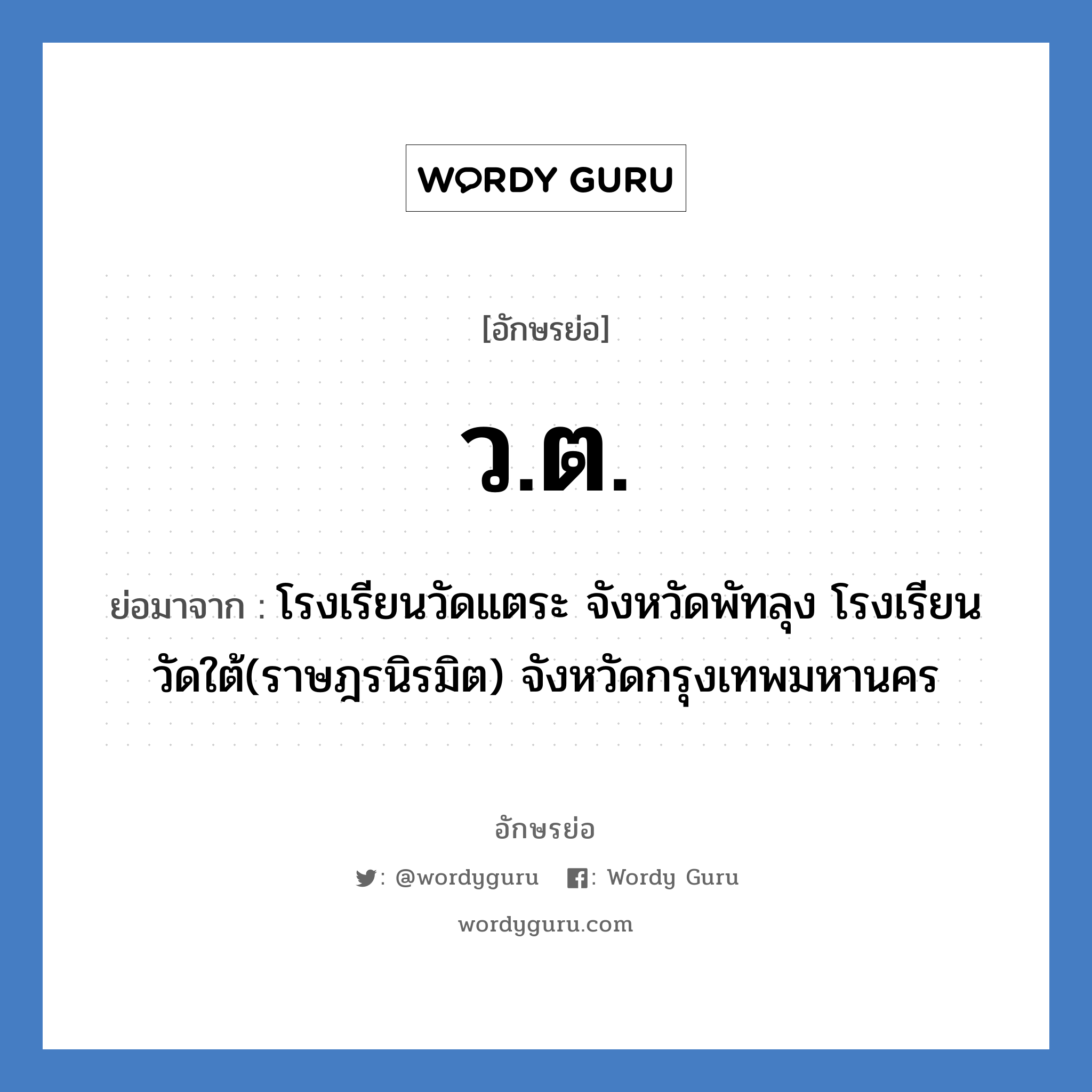 ว.ต. ย่อมาจาก?, อักษรย่อ ว.ต. ย่อมาจาก โรงเรียนวัดแตระ จังหวัดพัทลุง โรงเรียนวัดใต้(ราษฎรนิรมิต) จังหวัดกรุงเทพมหานคร หมวด ชื่อโรงเรียน หมวด ชื่อโรงเรียน