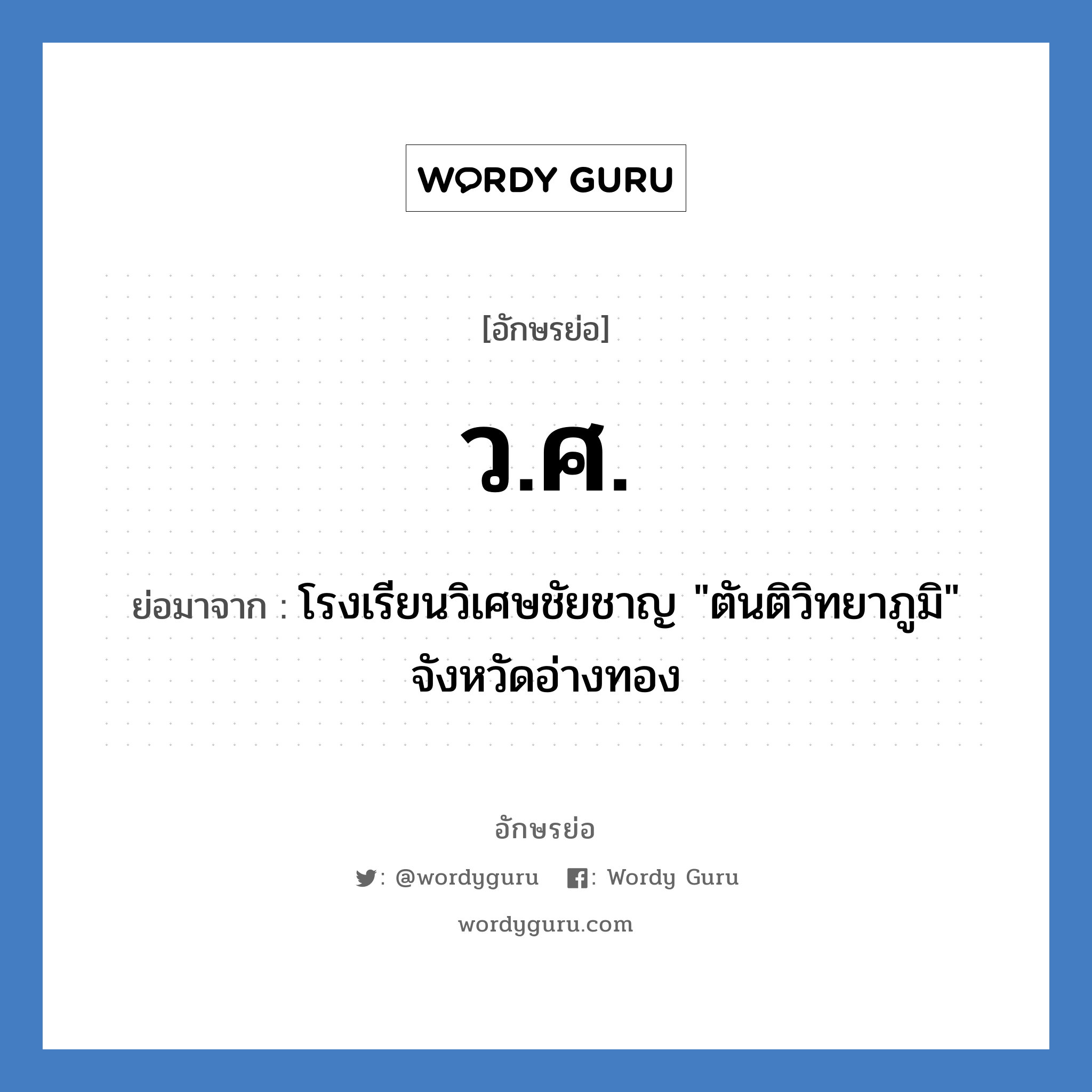 ว.ศ. ย่อมาจาก?, อักษรย่อ ว.ศ. ย่อมาจาก โรงเรียนวิเศษชัยชาญ &#34;ตันติวิทยาภูมิ&#34; จังหวัดอ่างทอง หมวด ชื่อโรงเรียน หมวด ชื่อโรงเรียน