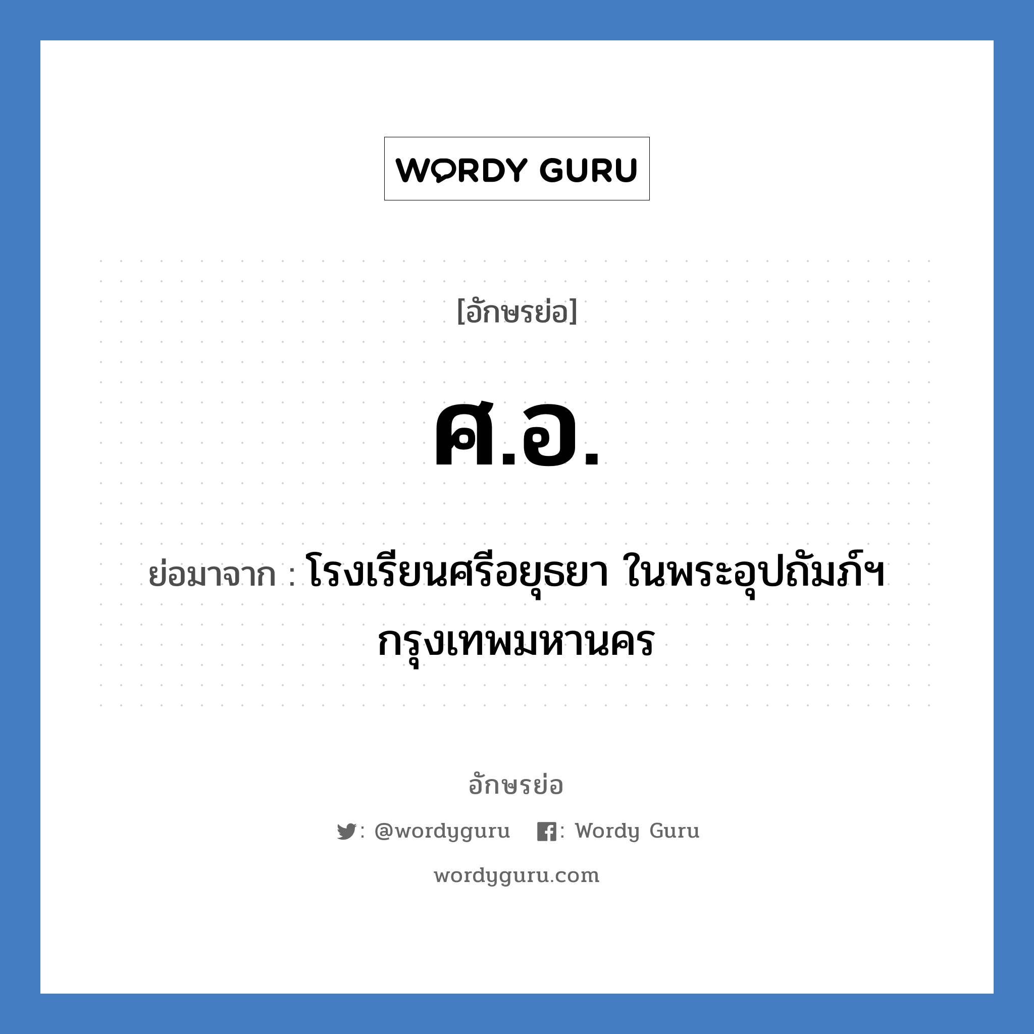 ศอ. ย่อมาจาก?, อักษรย่อ ศ.อ. ย่อมาจาก โรงเรียนศรีอยุธยา ในพระอุปถัมภ์ฯ กรุงเทพมหานคร หมวด ชื่อโรงเรียน หมวด ชื่อโรงเรียน