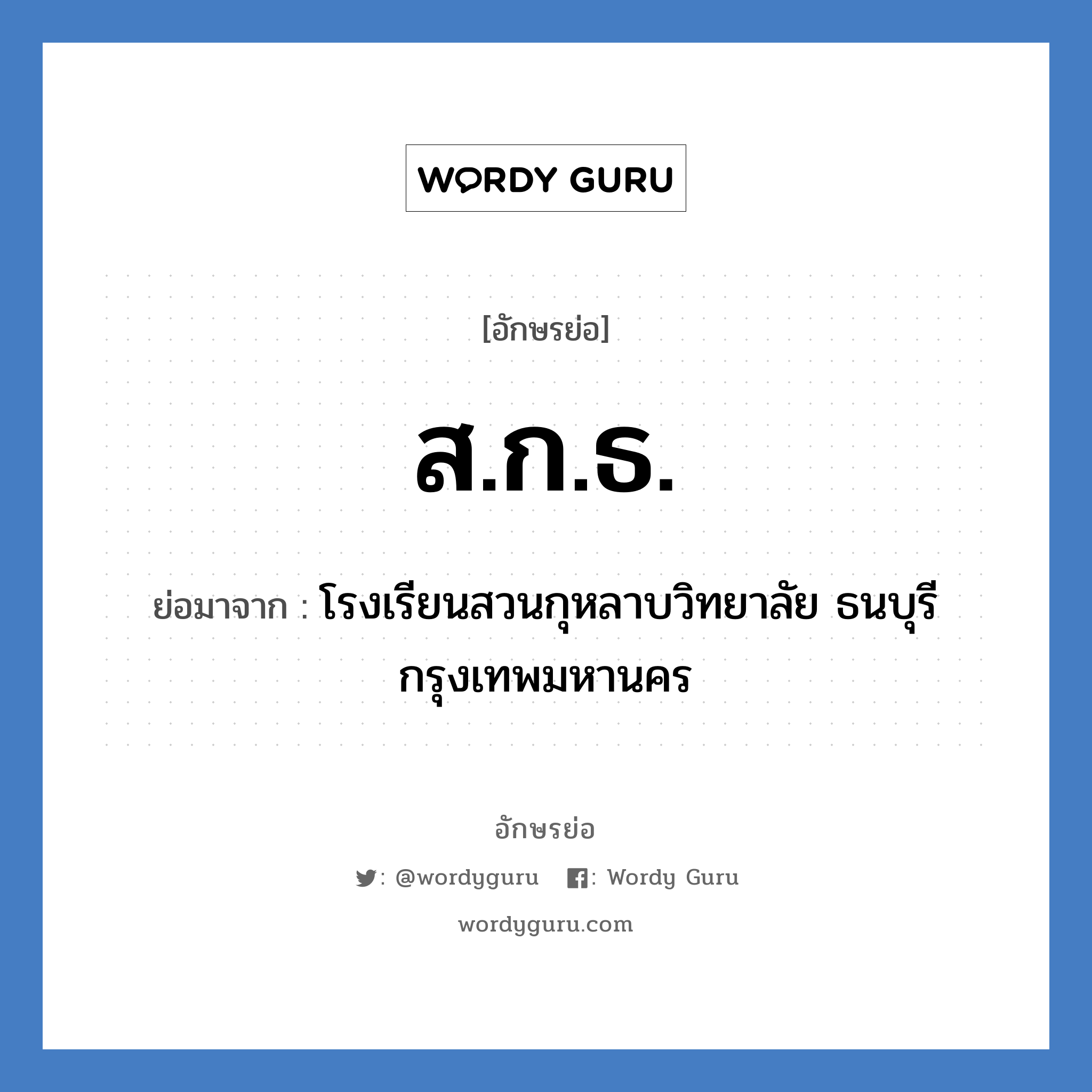 ส.ก.ธ. ย่อมาจาก?, อักษรย่อ ส.ก.ธ. ย่อมาจาก โรงเรียนสวนกุหลาบวิทยาลัย ธนบุรี กรุงเทพมหานคร หมวด ชื่อโรงเรียน หมวด ชื่อโรงเรียน