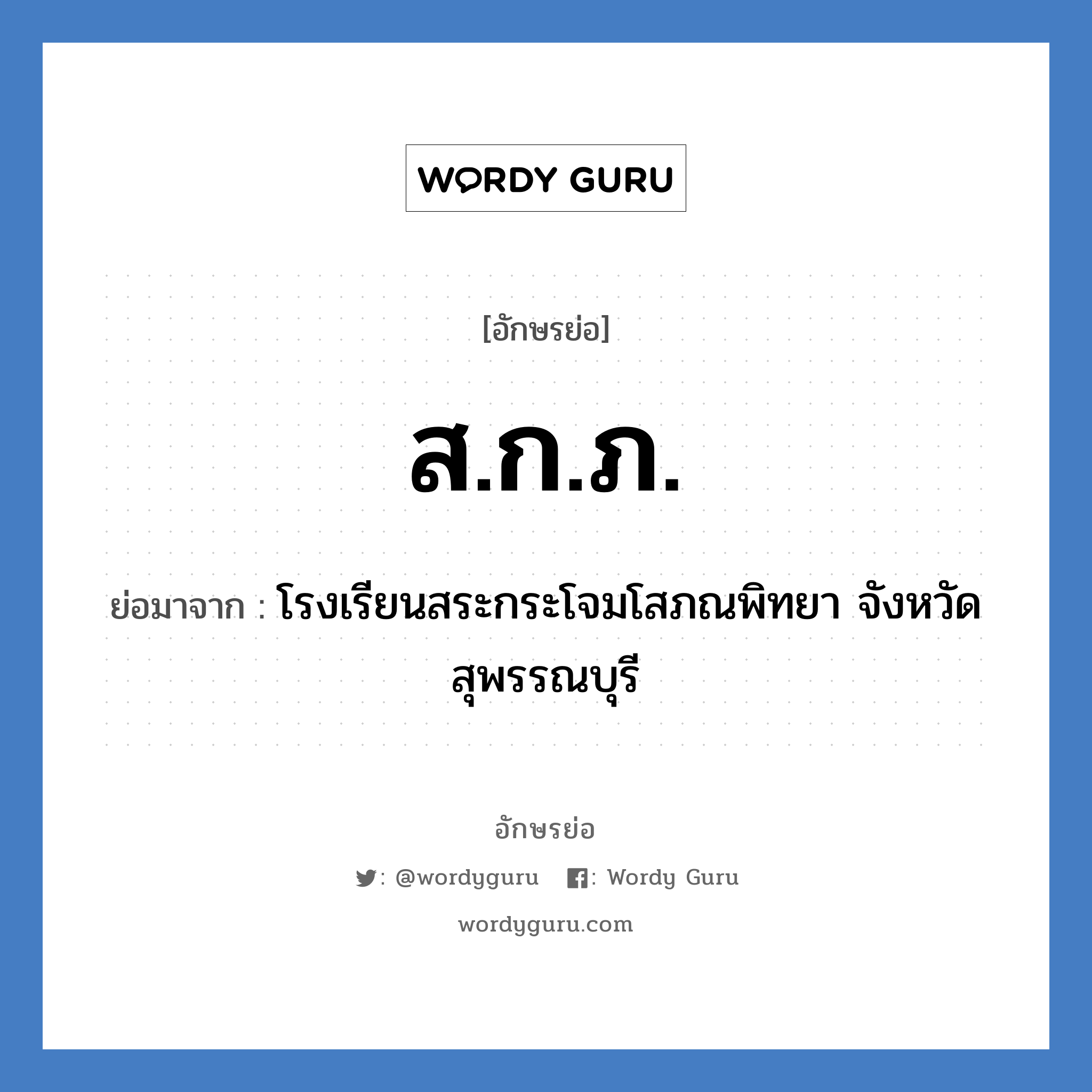 ส.ก.ภ. ย่อมาจาก?, อักษรย่อ ส.ก.ภ. ย่อมาจาก โรงเรียนสระกระโจมโสภณพิทยา จังหวัดสุพรรณบุรี หมวด ชื่อโรงเรียน หมวด ชื่อโรงเรียน