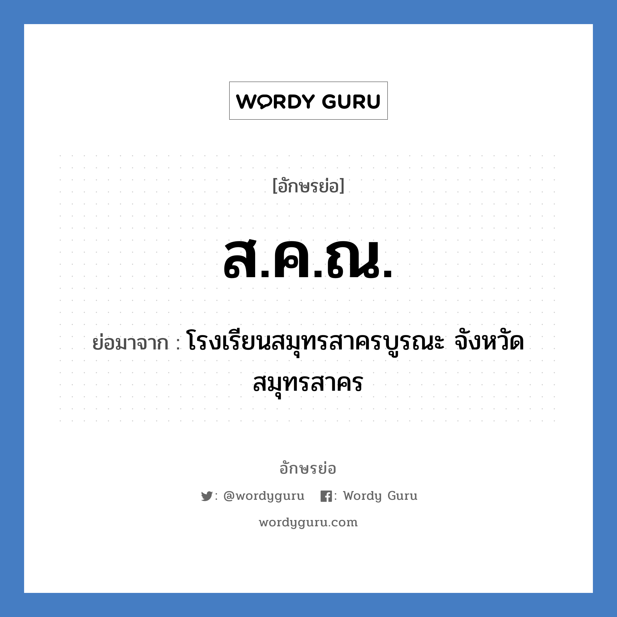 ส.ค.ณ. ย่อมาจาก?, อักษรย่อ ส.ค.ณ. ย่อมาจาก โรงเรียนสมุทรสาครบูรณะ จังหวัดสมุทรสาคร หมวด ชื่อโรงเรียน หมวด ชื่อโรงเรียน