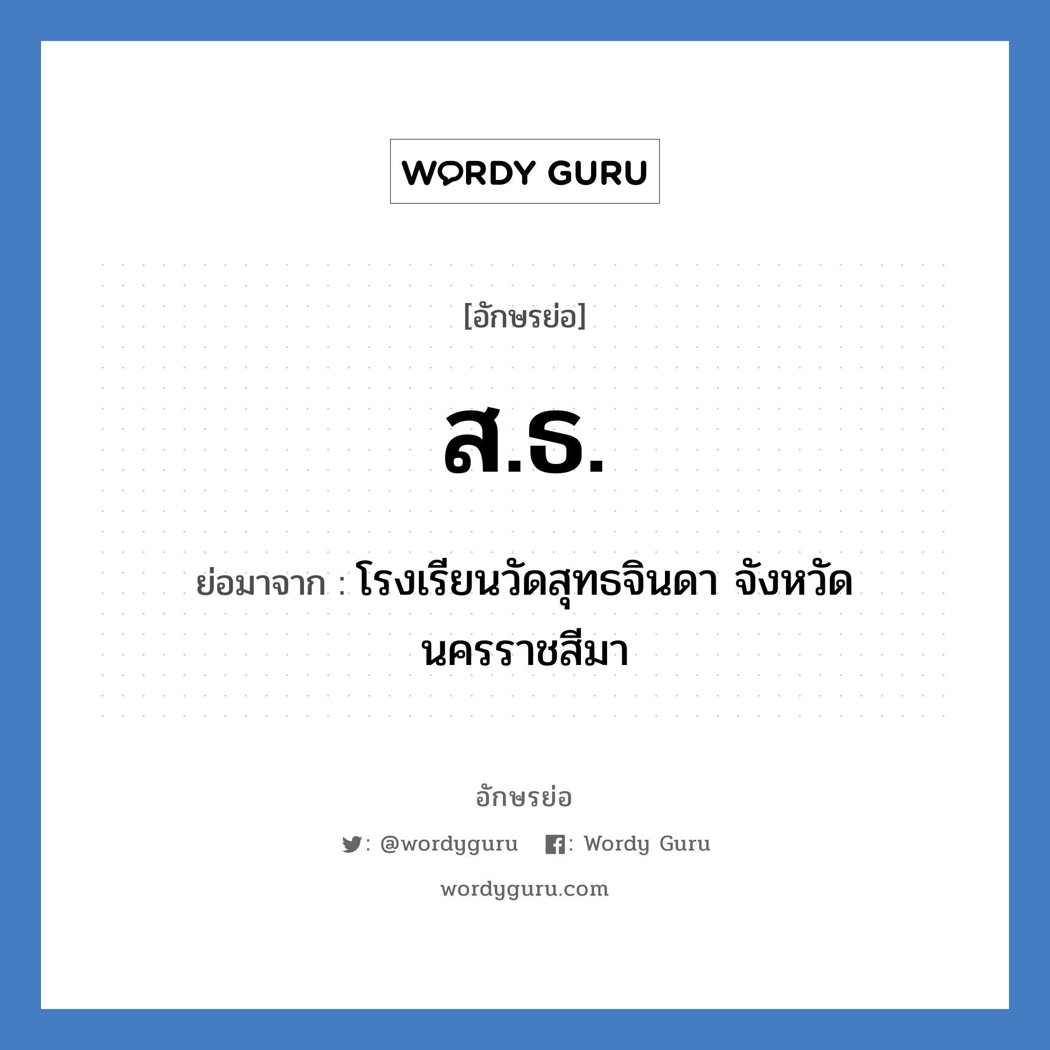 สธ ย่อมาจาก?, อักษรย่อ ส.ธ. ย่อมาจาก โรงเรียนวัดสุทธจินดา จังหวัดนครราชสีมา หมวด ชื่อโรงเรียน หมวด ชื่อโรงเรียน