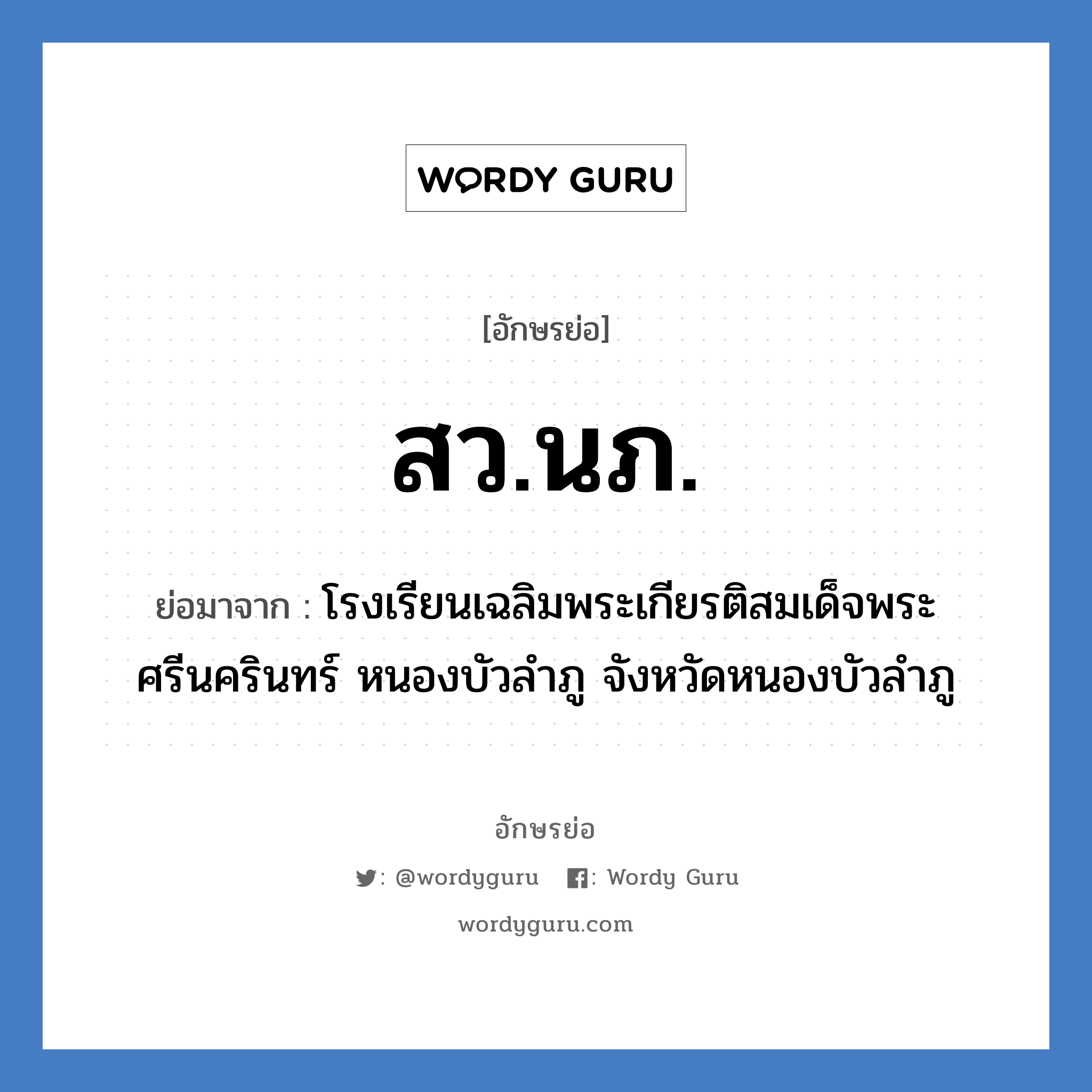 สว.นภ. ย่อมาจาก?, อักษรย่อ สว.นภ. ย่อมาจาก โรงเรียนเฉลิมพระเกียรติสมเด็จพระศรีนครินทร์ หนองบัวลำภู จังหวัดหนองบัวลำภู หมวด ชื่อโรงเรียน หมวด ชื่อโรงเรียน