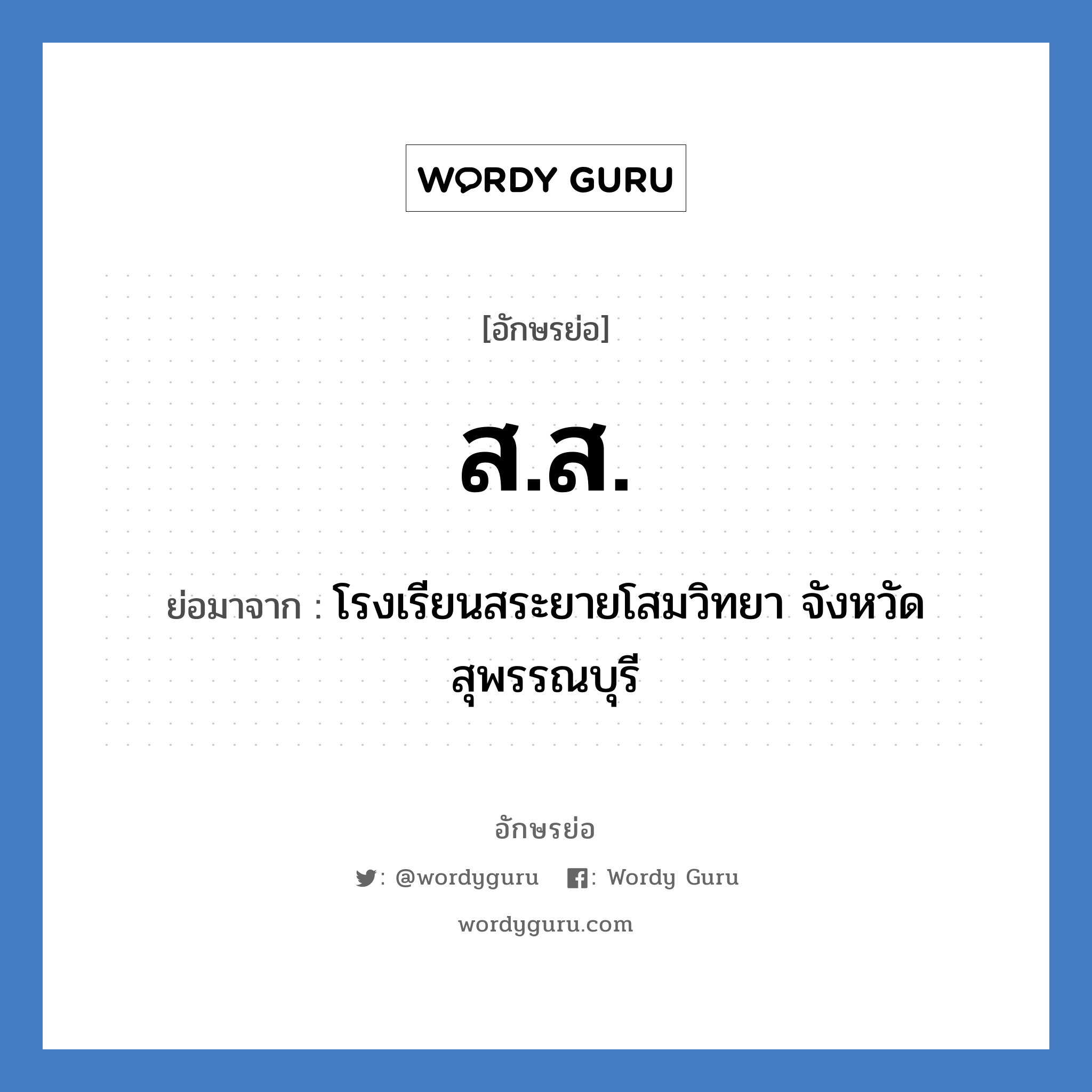 โรงเรียนสระยายโสมวิทยา จังหวัดสุพรรณบุรี คำย่อคือ? แปลว่า?, อักษรย่อ โรงเรียนสระยายโสมวิทยา จังหวัดสุพรรณบุรี ย่อมาจาก ส.ส. หมวด ชื่อโรงเรียน หมวด ชื่อโรงเรียน