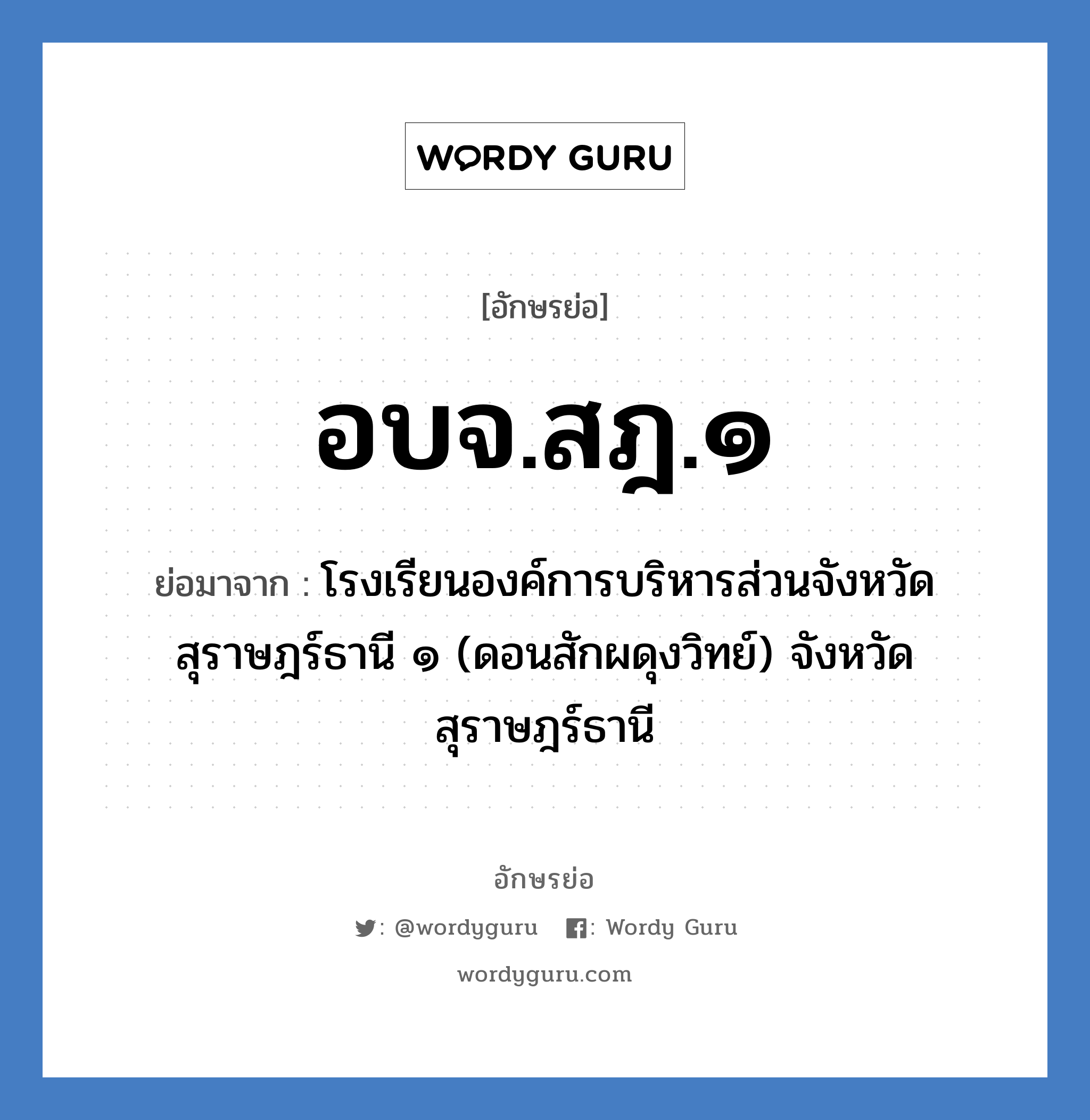 อบจ.สฎ.๑ ย่อมาจาก?, อักษรย่อ อบจ.สฎ.๑ ย่อมาจาก โรงเรียนองค์การบริหารส่วนจังหวัดสุราษฎร์ธานี ๑ (ดอนสักผดุงวิทย์) จังหวัดสุราษฎร์ธานี หมวด ชื่อโรงเรียน หมวด ชื่อโรงเรียน