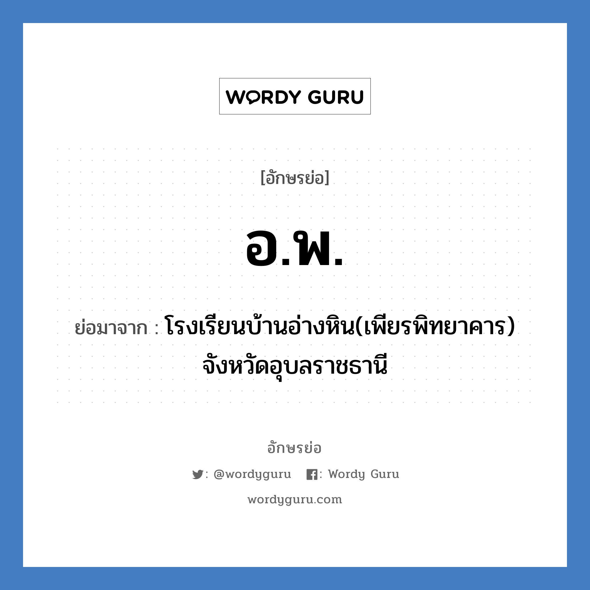 อ.พ. ย่อมาจาก?, อักษรย่อ อ.พ. ย่อมาจาก โรงเรียนบ้านอ่างหิน(เพียรพิทยาคาร) จังหวัดอุบลราชธานี หมวด ชื่อโรงเรียน หมวด ชื่อโรงเรียน