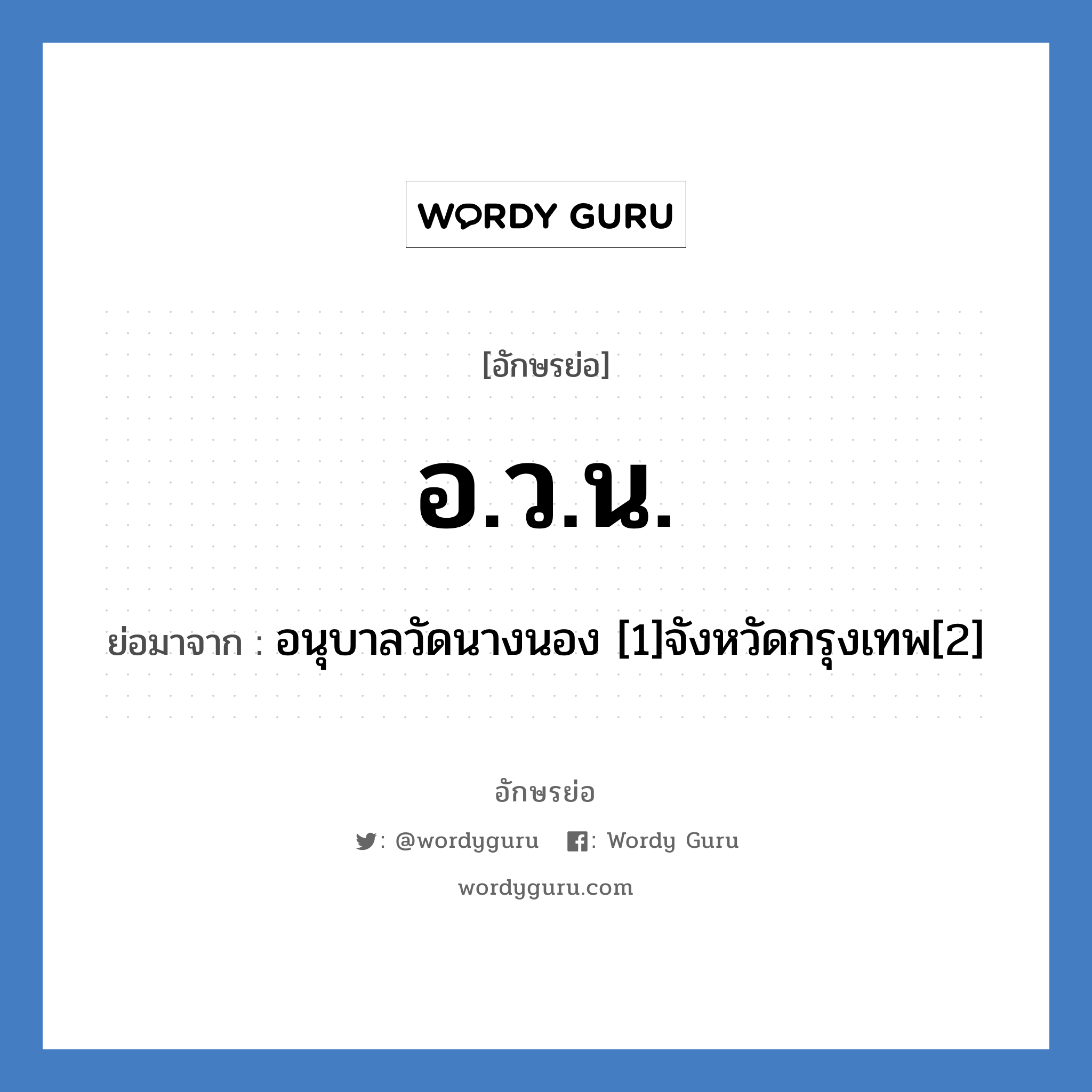 อ.ว.น. ย่อมาจาก?, อักษรย่อ อ.ว.น. ย่อมาจาก อนุบาลวัดนางนอง [1]จังหวัดกรุงเทพ[2] หมวด ชื่อโรงเรียน หมวด ชื่อโรงเรียน