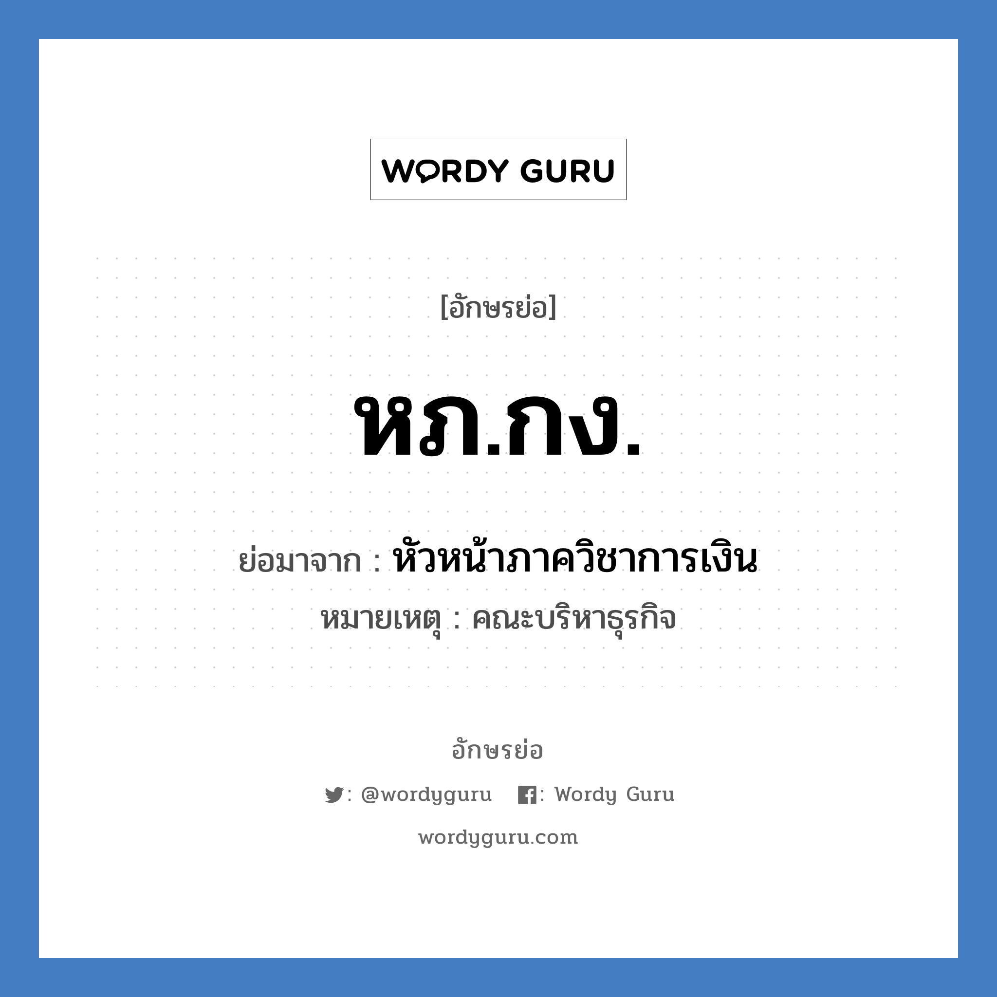 หภ.กง. ย่อมาจาก?, อักษรย่อ หภ.กง. ย่อมาจาก หัวหน้าภาควิชาการเงิน หมายเหตุ คณะบริหาธุรกิจ หมวด หน่วยงานมหาวิทยาลัย หมวด หน่วยงานมหาวิทยาลัย