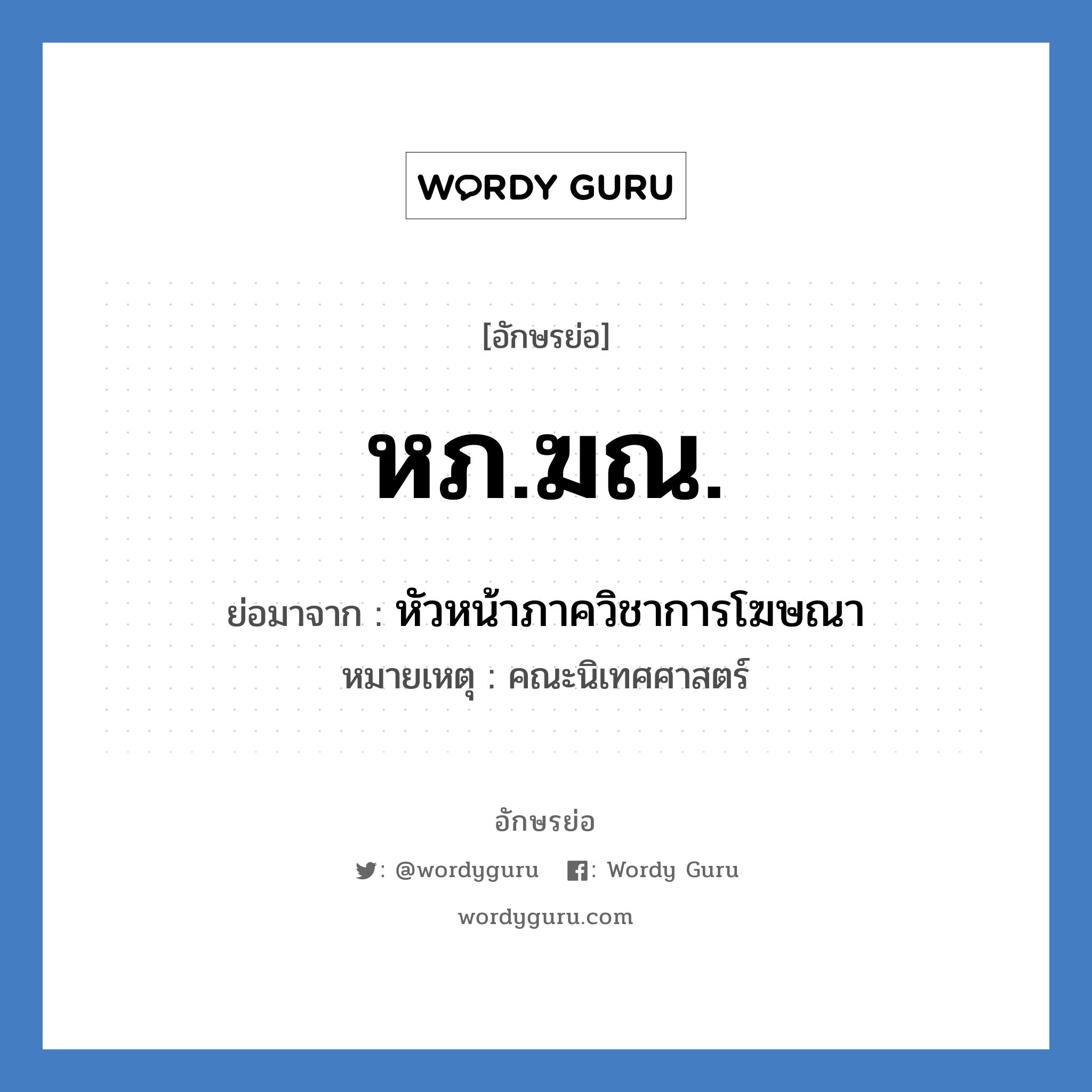 หภ.ฆณ. ย่อมาจาก?, อักษรย่อ หภ.ฆณ. ย่อมาจาก หัวหน้าภาควิชาการโฆษณา หมายเหตุ คณะนิเทศศาสตร์ หมวด หน่วยงานมหาวิทยาลัย หมวด หน่วยงานมหาวิทยาลัย