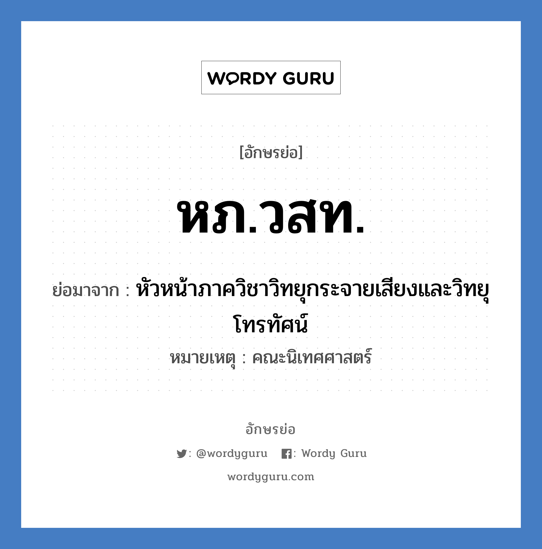 หภ.วสท. ย่อมาจาก?, อักษรย่อ หภ.วสท. ย่อมาจาก หัวหน้าภาควิชาวิทยุกระจายเสียงและวิทยุโทรทัศน์ หมายเหตุ คณะนิเทศศาสตร์ หมวด หน่วยงานมหาวิทยาลัย หมวด หน่วยงานมหาวิทยาลัย