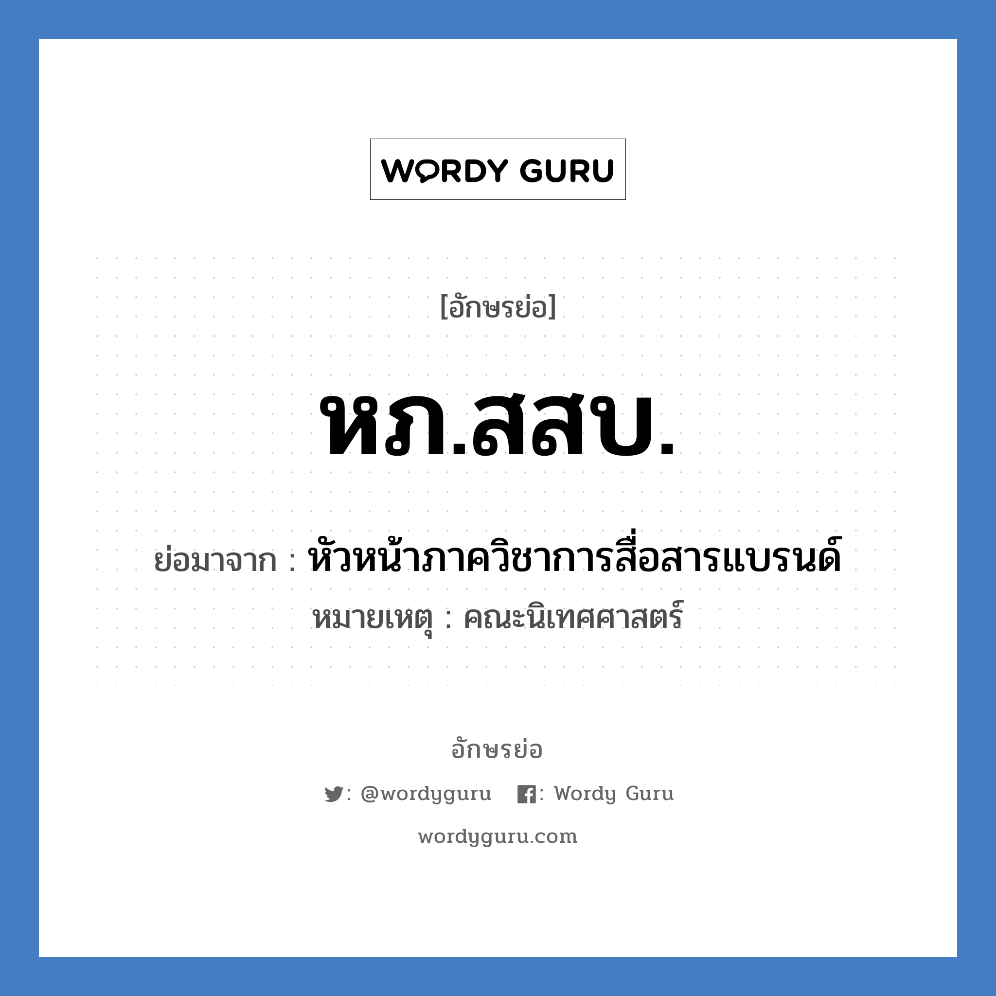 หภ.สสบ. ย่อมาจาก?, อักษรย่อ หภ.สสบ. ย่อมาจาก หัวหน้าภาควิชาการสื่อสารแบรนด์ หมายเหตุ คณะนิเทศศาสตร์ หมวด หน่วยงานมหาวิทยาลัย หมวด หน่วยงานมหาวิทยาลัย