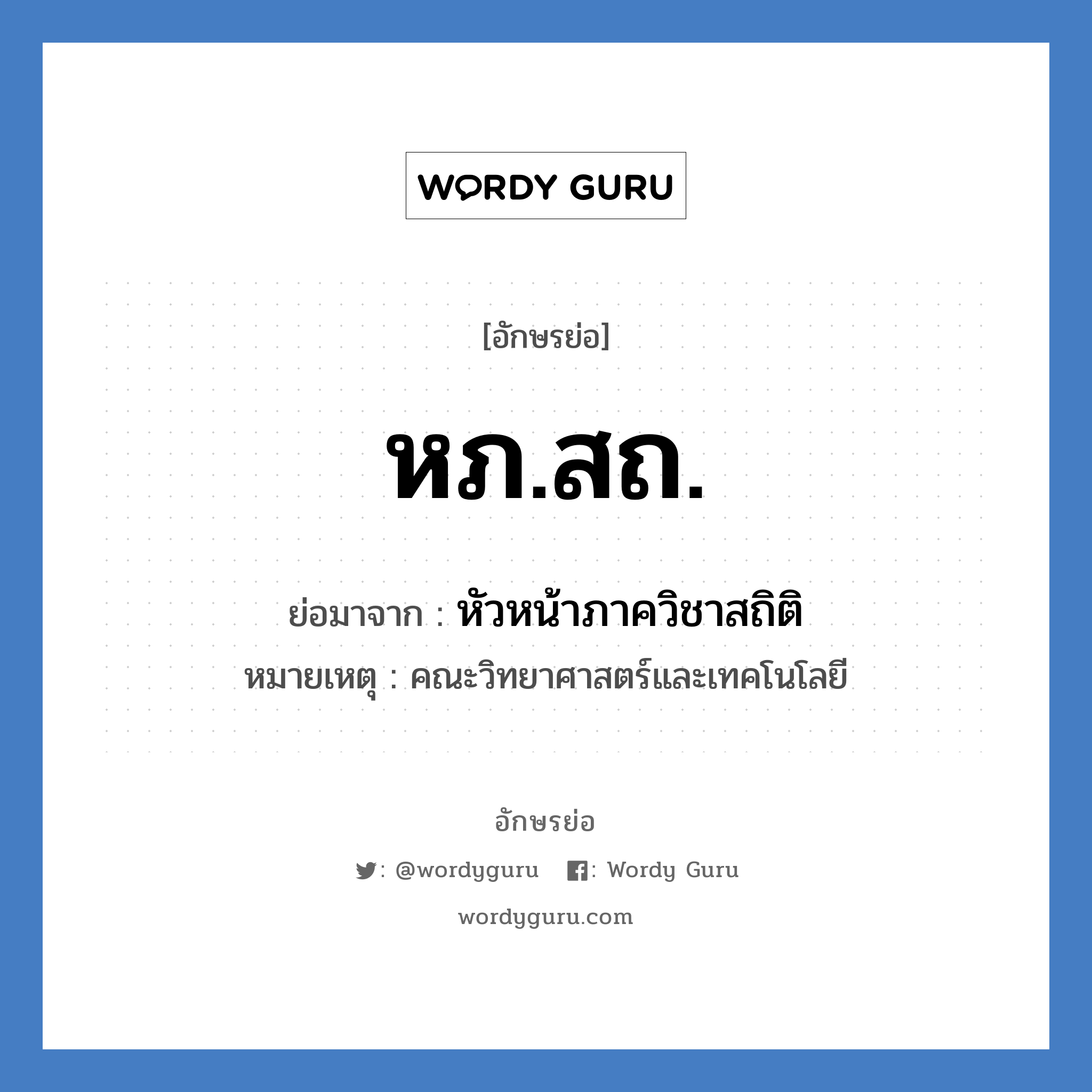 หภ.สถ. ย่อมาจาก?, อักษรย่อ หภ.สถ. ย่อมาจาก หัวหน้าภาควิชาสถิติ หมายเหตุ คณะวิทยาศาสตร์และเทคโนโลยี หมวด หน่วยงานมหาวิทยาลัย หมวด หน่วยงานมหาวิทยาลัย