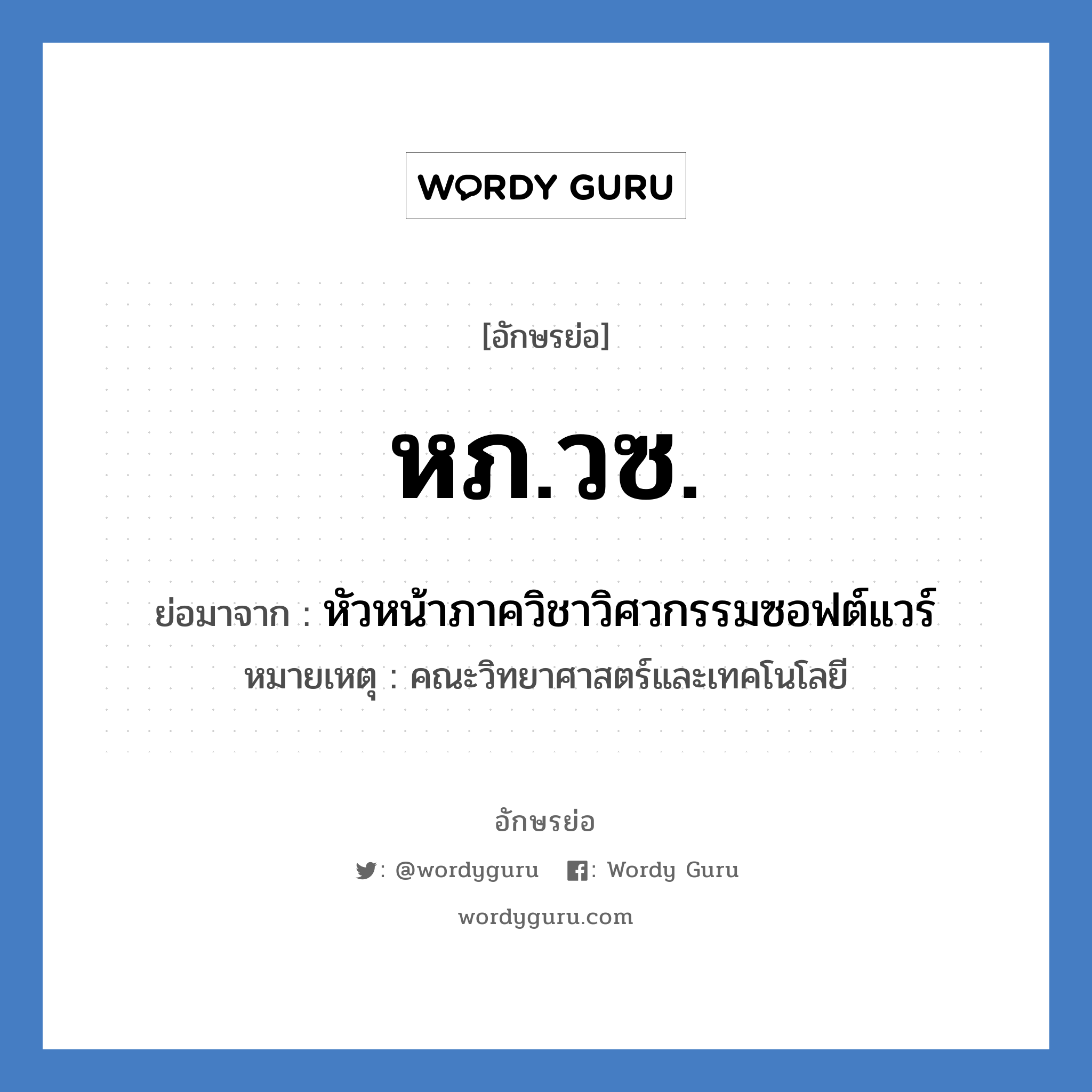 หภ.วซ. ย่อมาจาก?, อักษรย่อ หภ.วซ. ย่อมาจาก หัวหน้าภาควิชาวิศวกรรมซอฟต์แวร์ หมายเหตุ คณะวิทยาศาสตร์และเทคโนโลยี หมวด หน่วยงานมหาวิทยาลัย หมวด หน่วยงานมหาวิทยาลัย