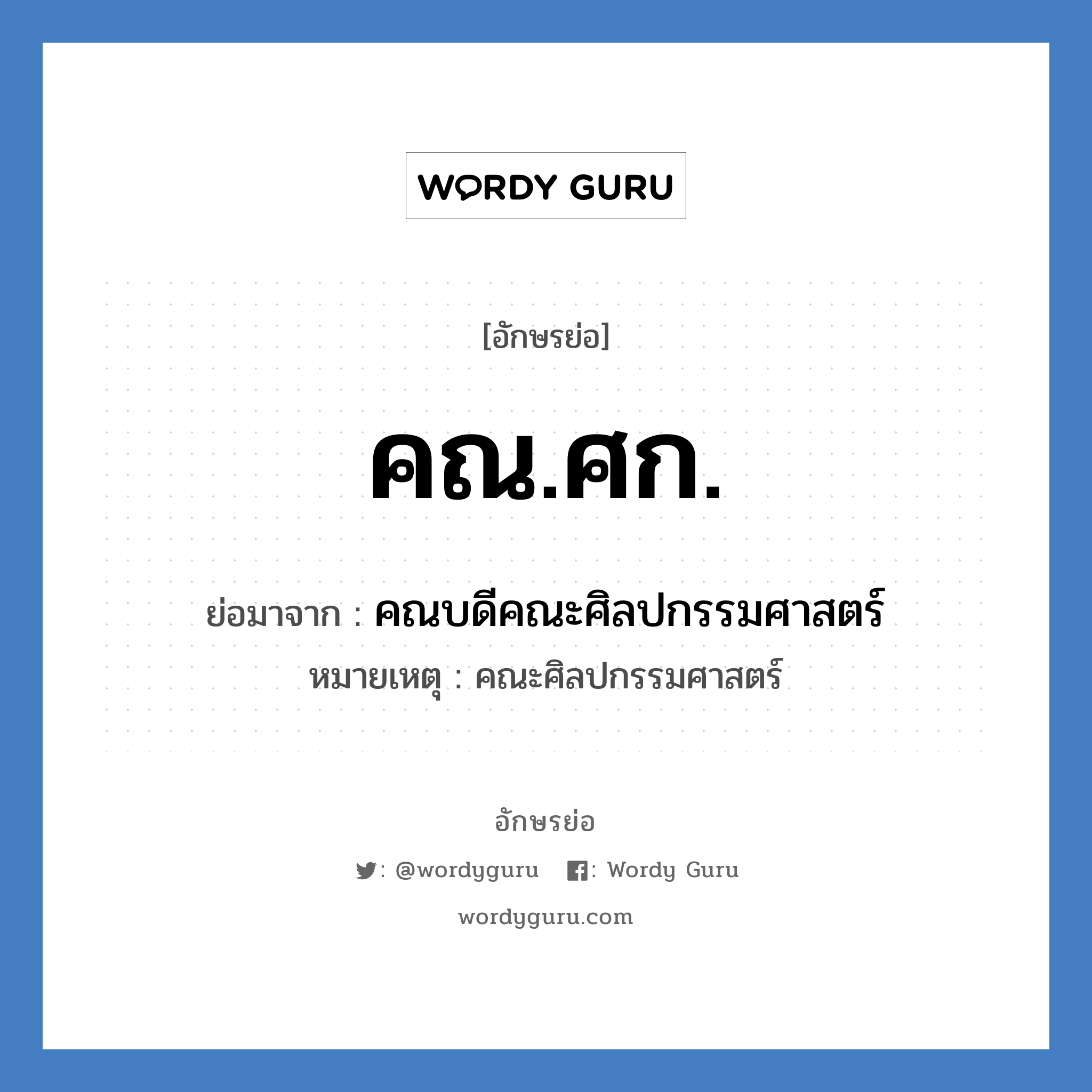 คณ.ศก. ย่อมาจาก?, อักษรย่อ คณ.ศก. ย่อมาจาก คณบดีคณะศิลปกรรมศาสตร์ หมายเหตุ คณะศิลปกรรมศาสตร์ หมวด หน่วยงานมหาวิทยาลัย หมวด หน่วยงานมหาวิทยาลัย