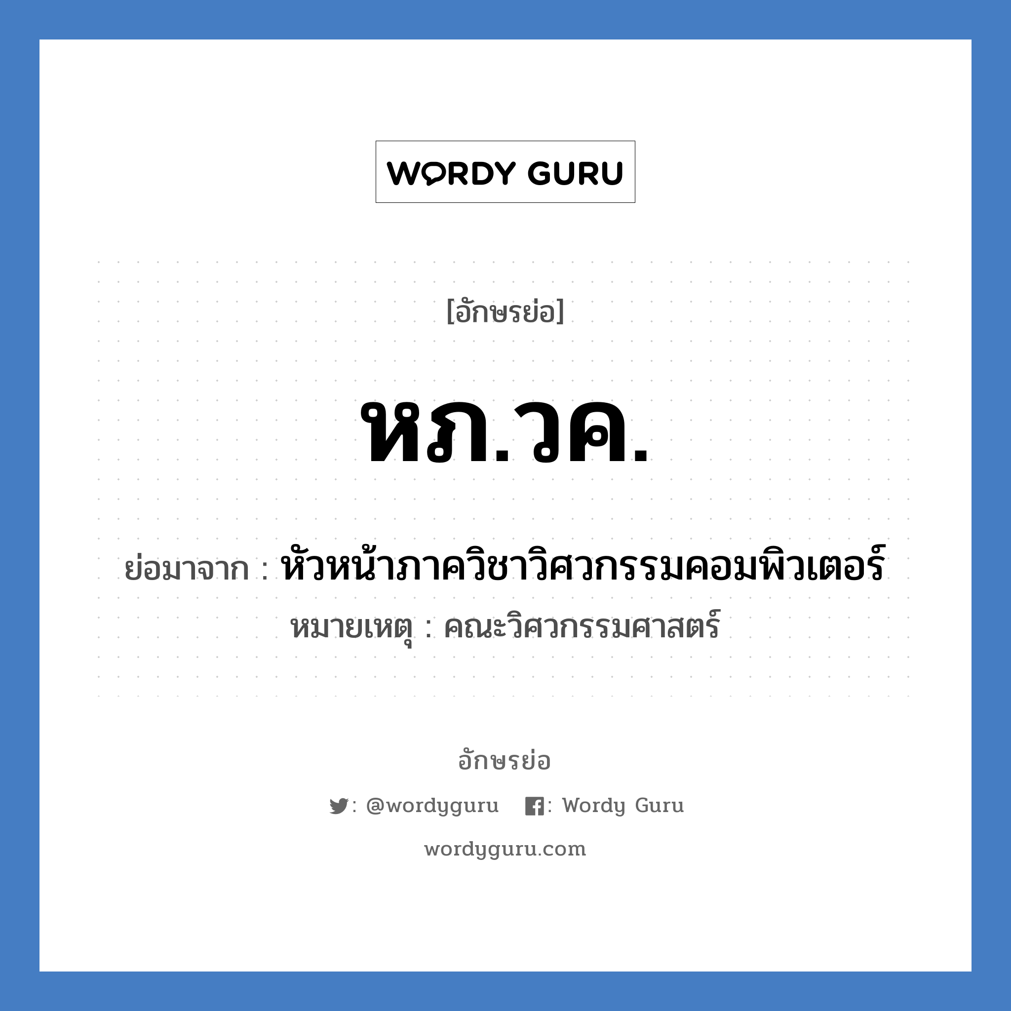 หภ.วค. ย่อมาจาก?, อักษรย่อ หภ.วค. ย่อมาจาก หัวหน้าภาควิชาวิศวกรรมคอมพิวเตอร์ หมายเหตุ คณะวิศวกรรมศาสตร์ หมวด หน่วยงานมหาวิทยาลัย หมวด หน่วยงานมหาวิทยาลัย