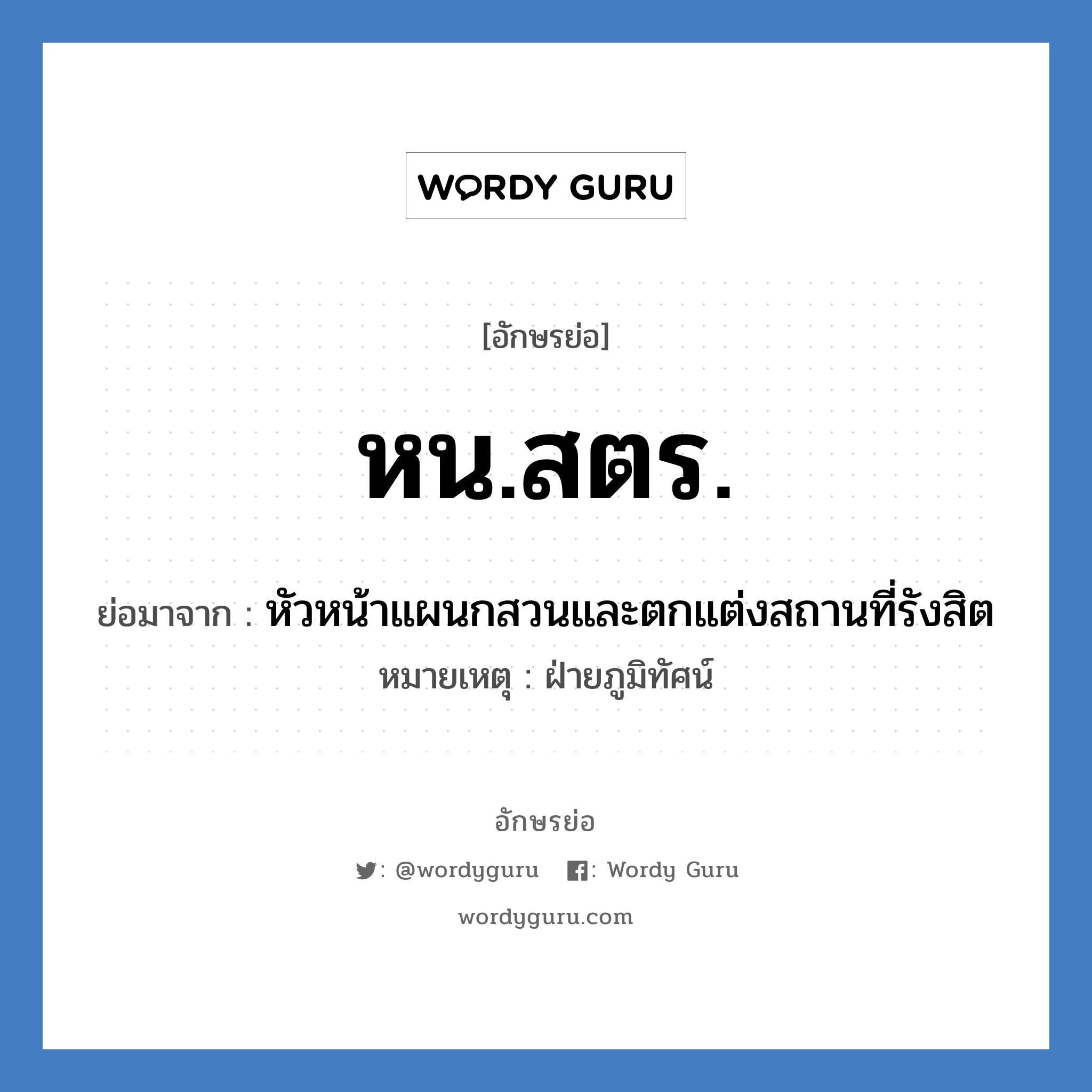 หน.สตร. ย่อมาจาก?, อักษรย่อ หน.สตร. ย่อมาจาก หัวหน้าแผนกสวนและตกแต่งสถานที่รังสิต หมายเหตุ ฝ่ายภูมิทัศน์ หมวด หน่วยงานมหาวิทยาลัย หมวด หน่วยงานมหาวิทยาลัย