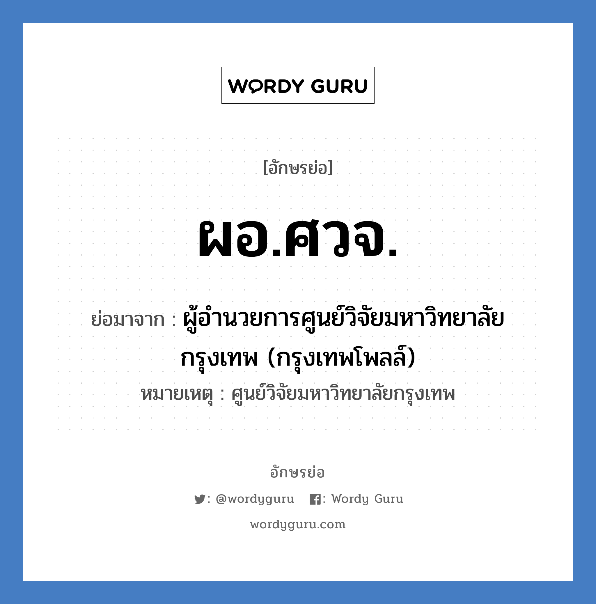 ผอ.ศวจ. ย่อมาจาก?, อักษรย่อ ผอ.ศวจ. ย่อมาจาก ผู้อำนวยการศูนย์วิจัยมหาวิทยาลัยกรุงเทพ (กรุงเทพโพลล์) หมายเหตุ ศูนย์วิจัยมหาวิทยาลัยกรุงเทพ หมวด หน่วยงานมหาวิทยาลัย หมวด หน่วยงานมหาวิทยาลัย