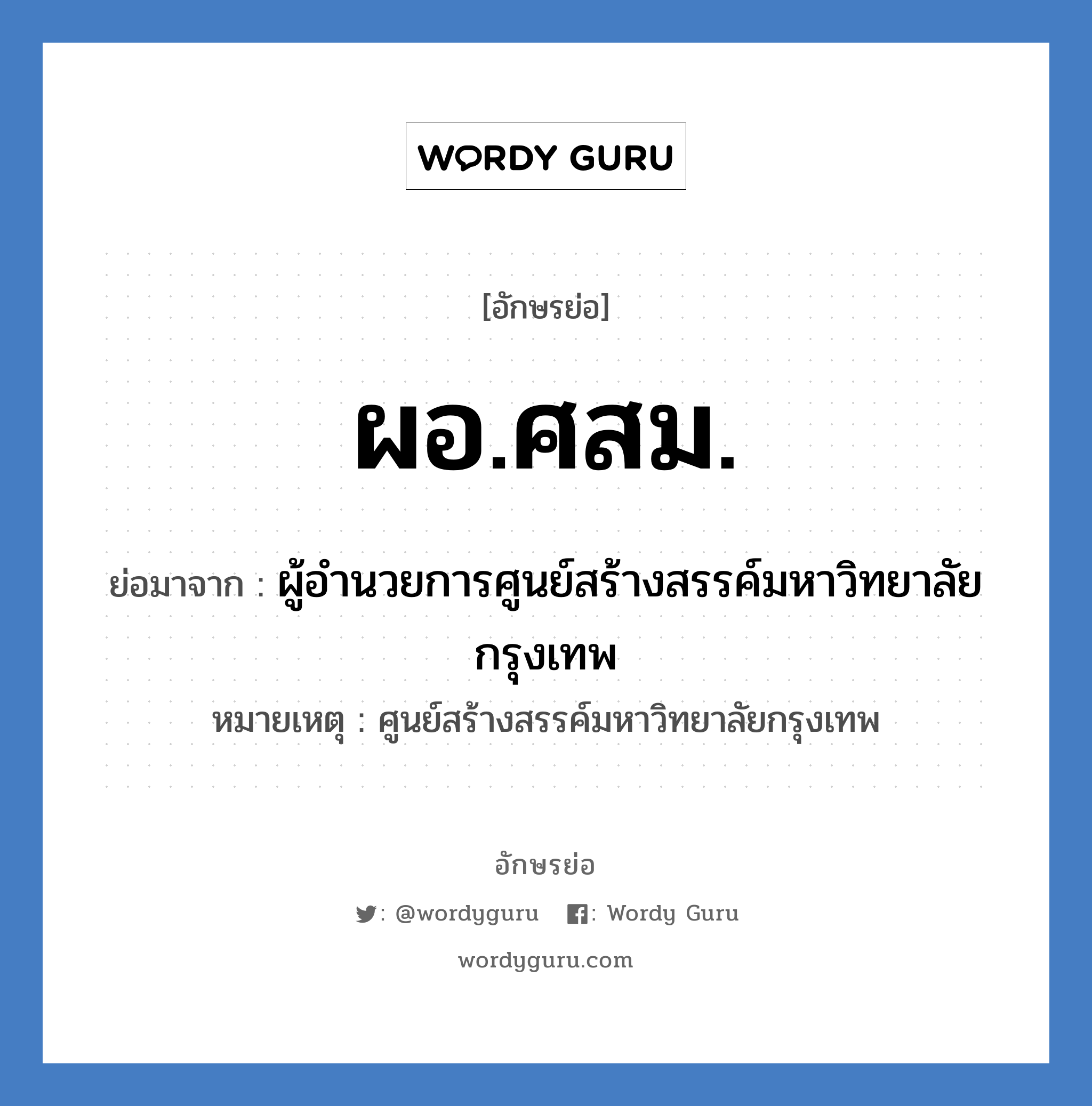 ผอ.ศสม. ย่อมาจาก?, อักษรย่อ ผอ.ศสม. ย่อมาจาก ผู้อำนวยการศูนย์สร้างสรรค์มหาวิทยาลัยกรุงเทพ หมายเหตุ ศูนย์สร้างสรรค์มหาวิทยาลัยกรุงเทพ หมวด หน่วยงานมหาวิทยาลัย หมวด หน่วยงานมหาวิทยาลัย