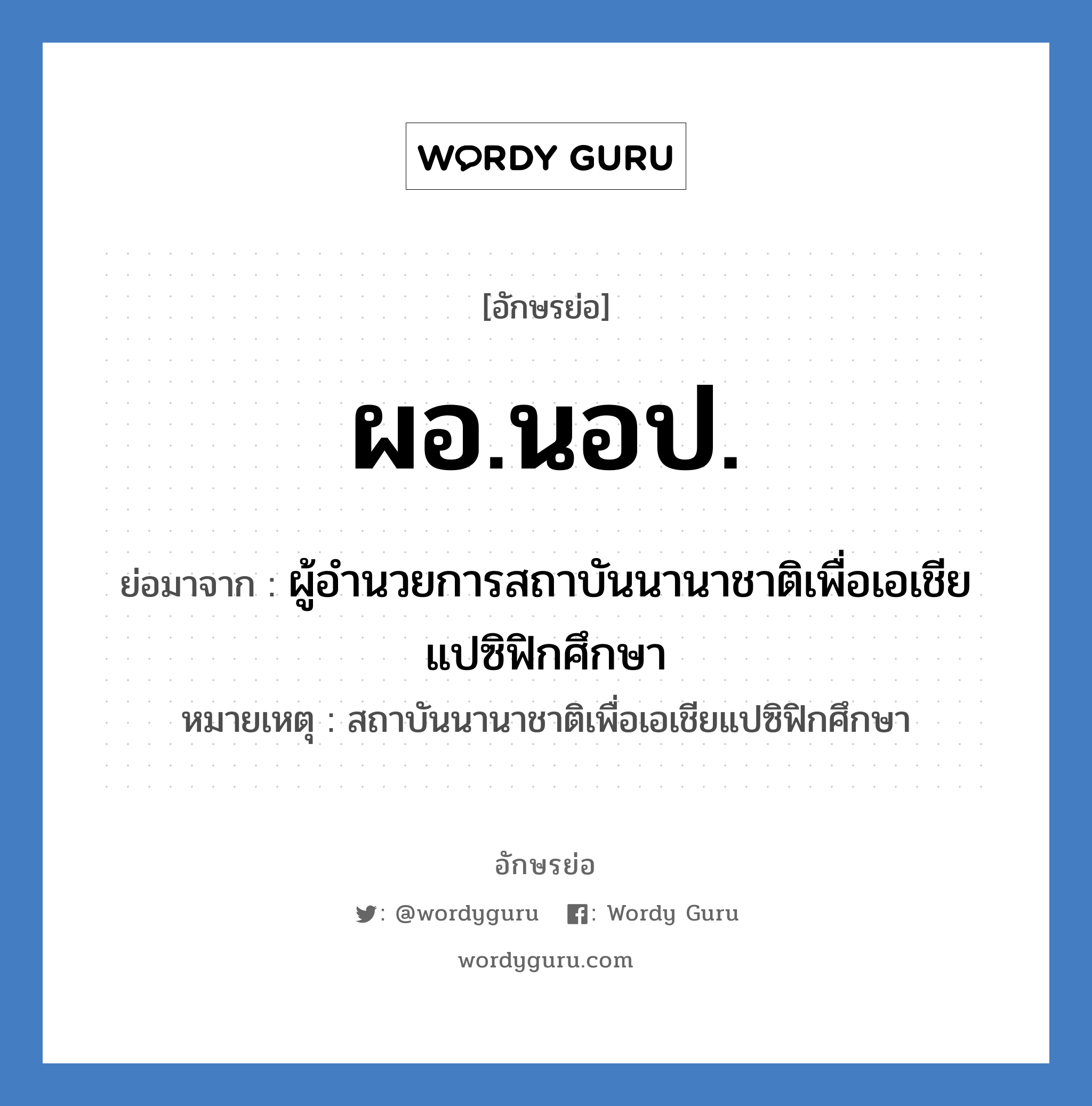 ผอ.นอป. ย่อมาจาก?, อักษรย่อ ผอ.นอป. ย่อมาจาก ผู้อำนวยการสถาบันนานาชาติเพื่อเอเชียแปซิฟิกศึกษา หมายเหตุ สถาบันนานาชาติเพื่อเอเชียแปซิฟิกศึกษา หมวด หน่วยงานมหาวิทยาลัย หมวด หน่วยงานมหาวิทยาลัย