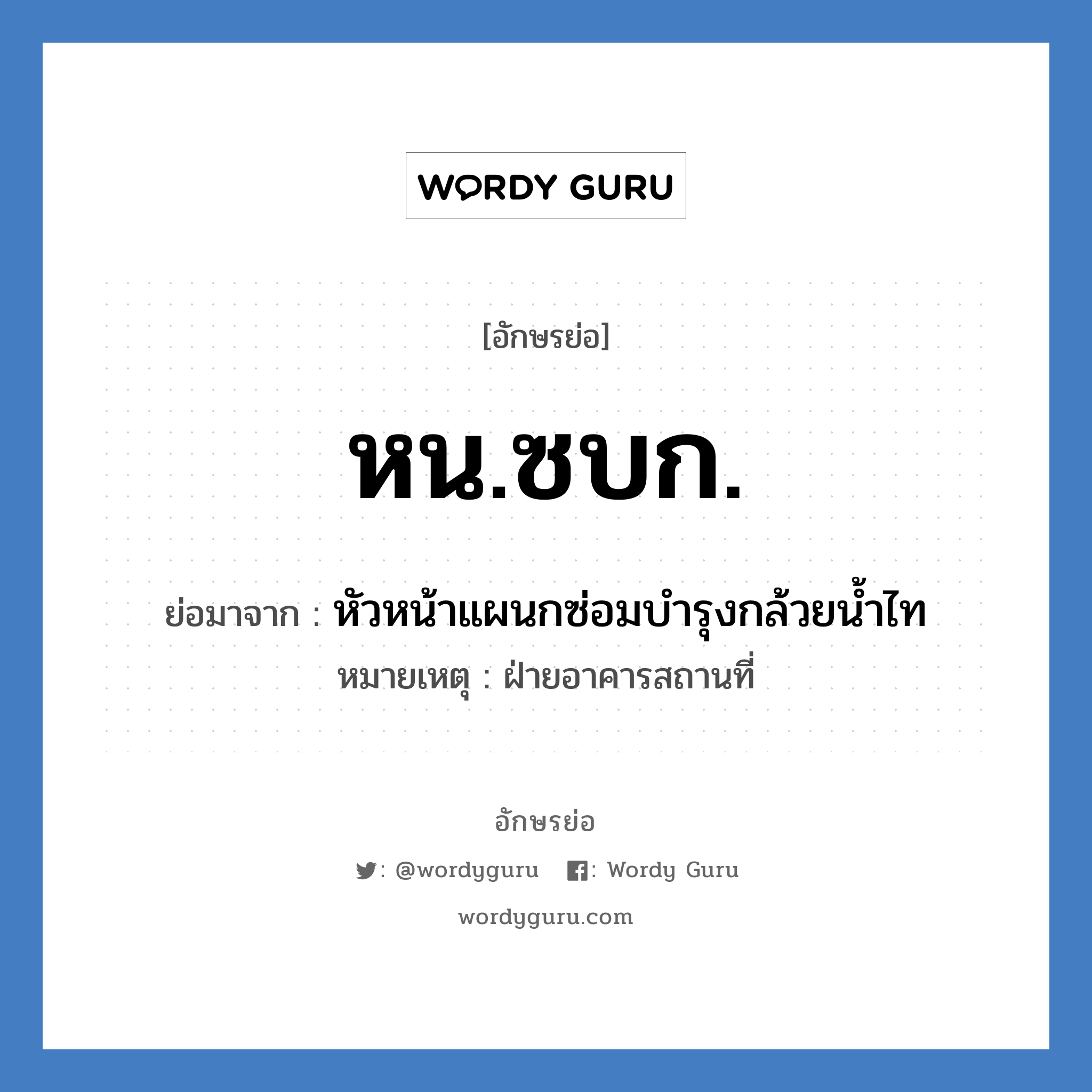 หน.ซบก. ย่อมาจาก?, อักษรย่อ หน.ซบก. ย่อมาจาก หัวหน้าแผนกซ่อมบำรุงกล้วยน้ำไท หมายเหตุ ฝ่ายอาคารสถานที่ หมวด หน่วยงานมหาวิทยาลัย หมวด หน่วยงานมหาวิทยาลัย