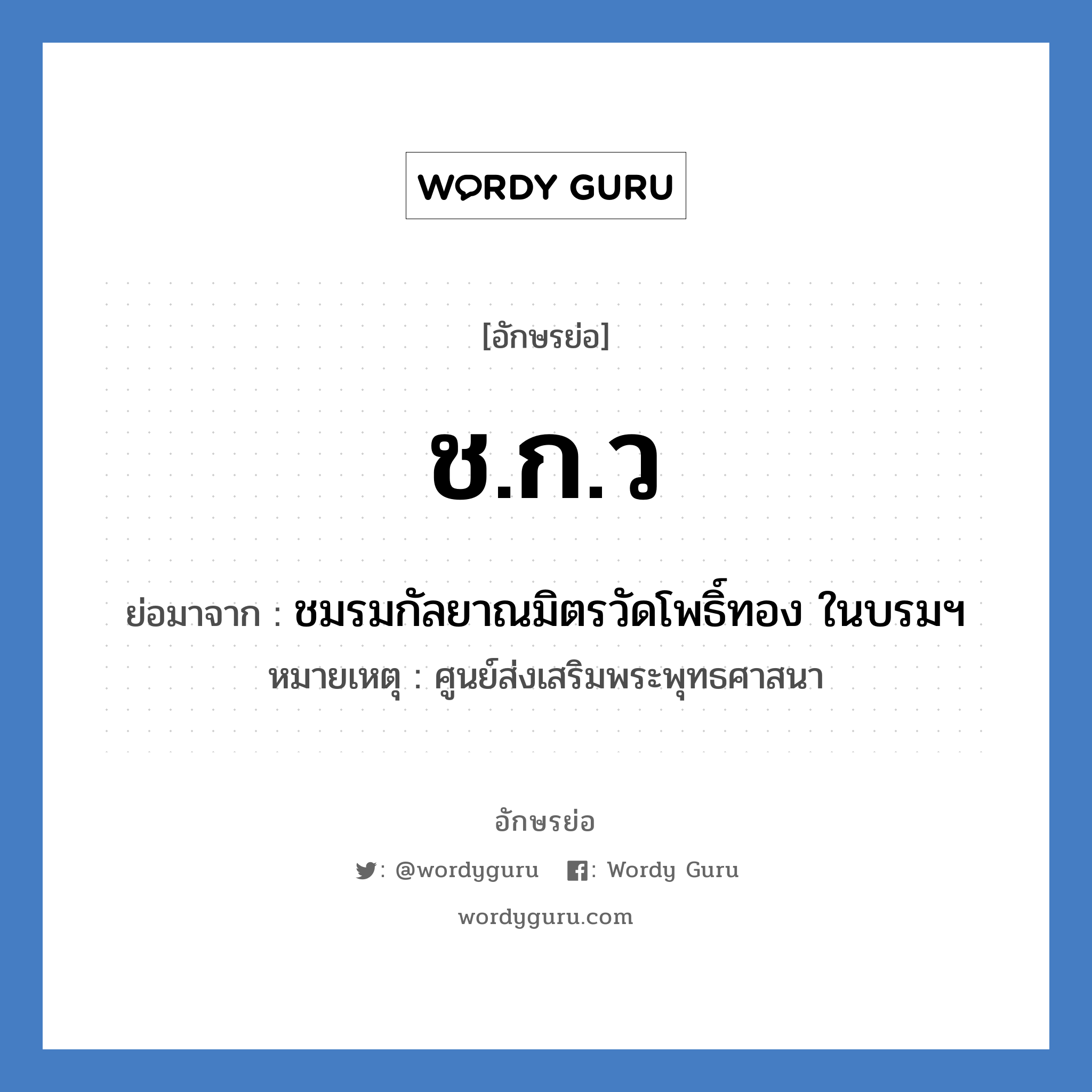 ช.ก.ว. ย่อมาจาก?, อักษรย่อ ช.ก.ว ย่อมาจาก ชมรมกัลยาณมิตรวัดโพธิ์ทอง ในบรมฯ หมายเหตุ ศูนย์ส่งเสริมพระพุทธศาสนา หมวด ชมรม หมวด ชมรม