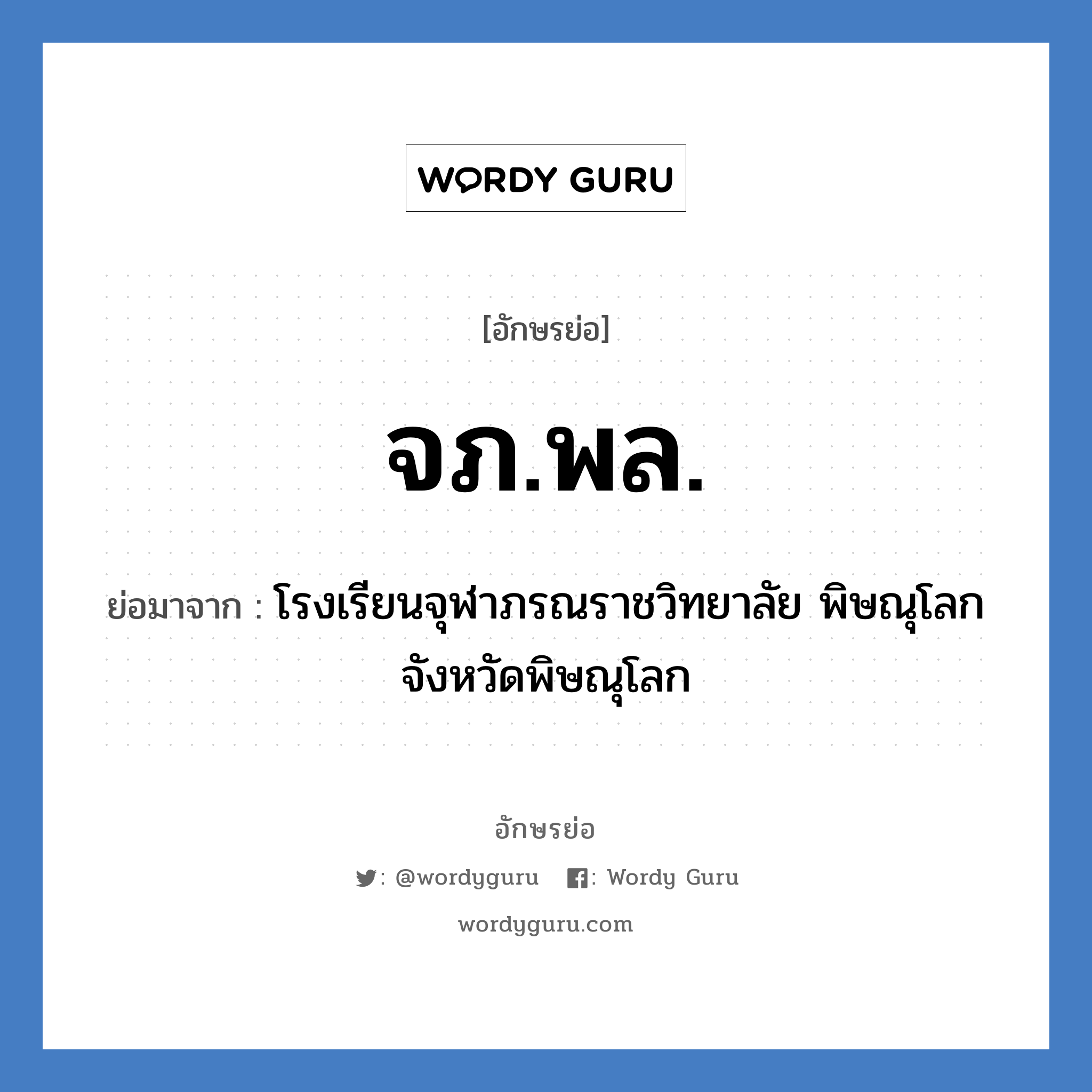 จภ.พล. ย่อมาจาก?, อักษรย่อ จภ.พล. ย่อมาจาก โรงเรียนจุฬาภรณราชวิทยาลัย พิษณุโลก จังหวัดพิษณุโลก หมวด ชื่อโรงเรียน หมวด ชื่อโรงเรียน