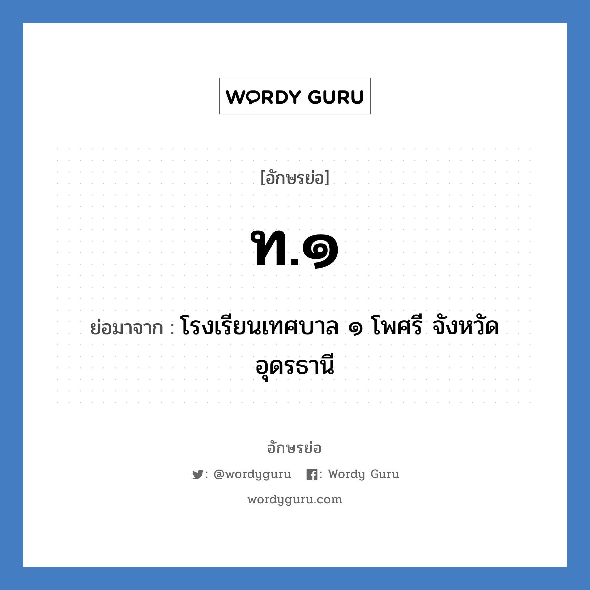 ท.๑ ย่อมาจาก?, อักษรย่อ ท.๑ ย่อมาจาก โรงเรียนเทศบาล ๑ โพศรี จังหวัดอุดรธานี หมวด ชื่อโรงเรียน หมวด ชื่อโรงเรียน