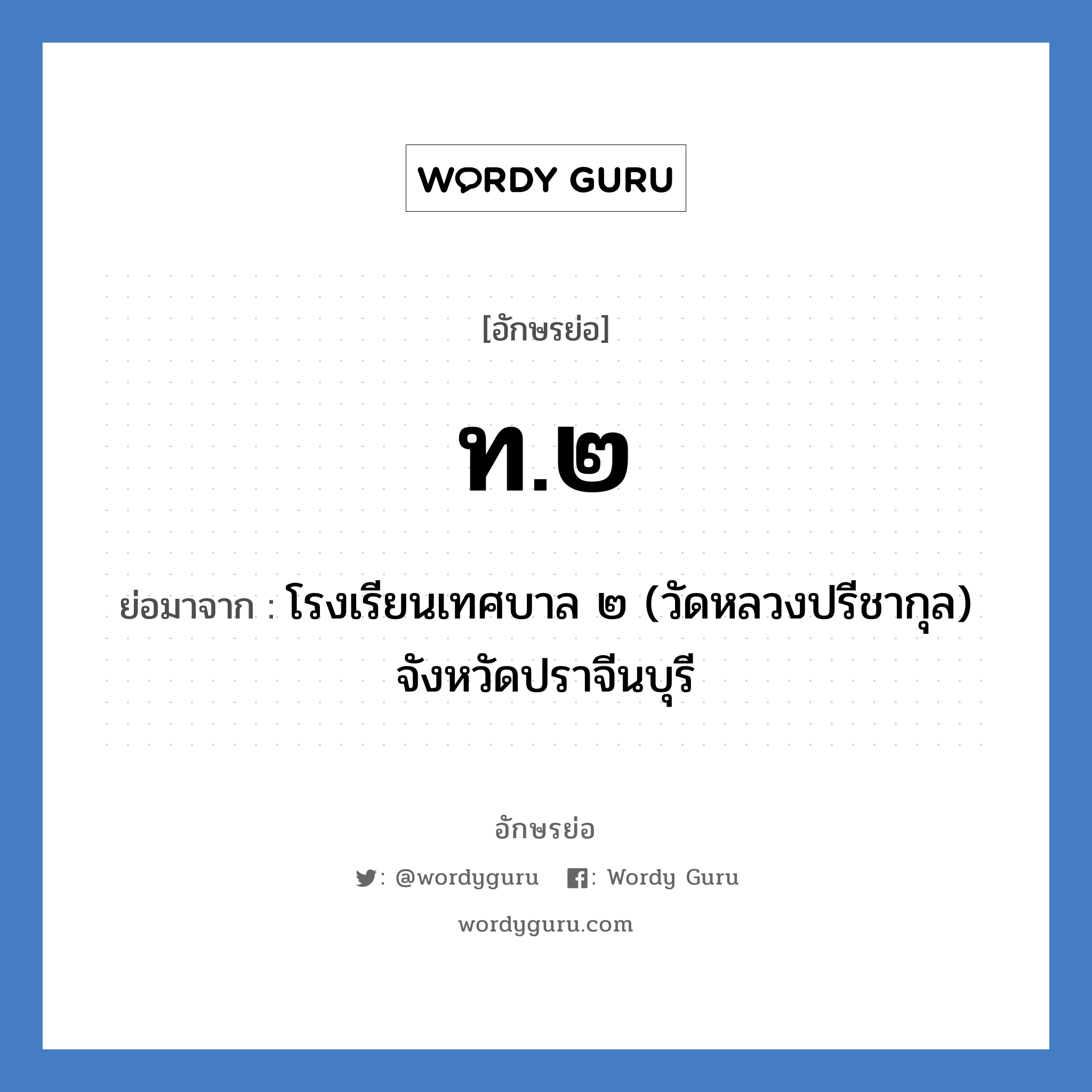 ท.๒ ย่อมาจาก?, อักษรย่อ ท.๒ ย่อมาจาก โรงเรียนเทศบาล ๒ (วัดหลวงปรีชากุล) จังหวัดปราจีนบุรี หมวด ชื่อโรงเรียน หมวด ชื่อโรงเรียน