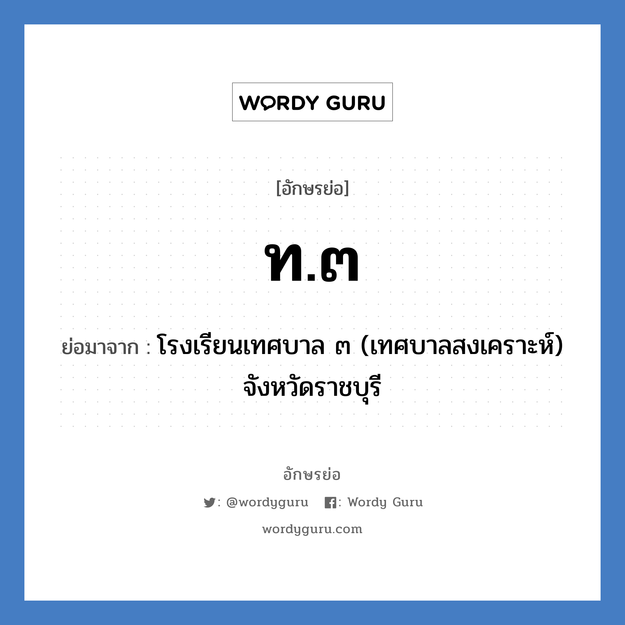 ท.๓ ย่อมาจาก?, อักษรย่อ ท.๓ ย่อมาจาก โรงเรียนเทศบาล ๓ (เทศบาลสงเคราะห์) จังหวัดราชบุรี หมวด ชื่อโรงเรียน หมวด ชื่อโรงเรียน