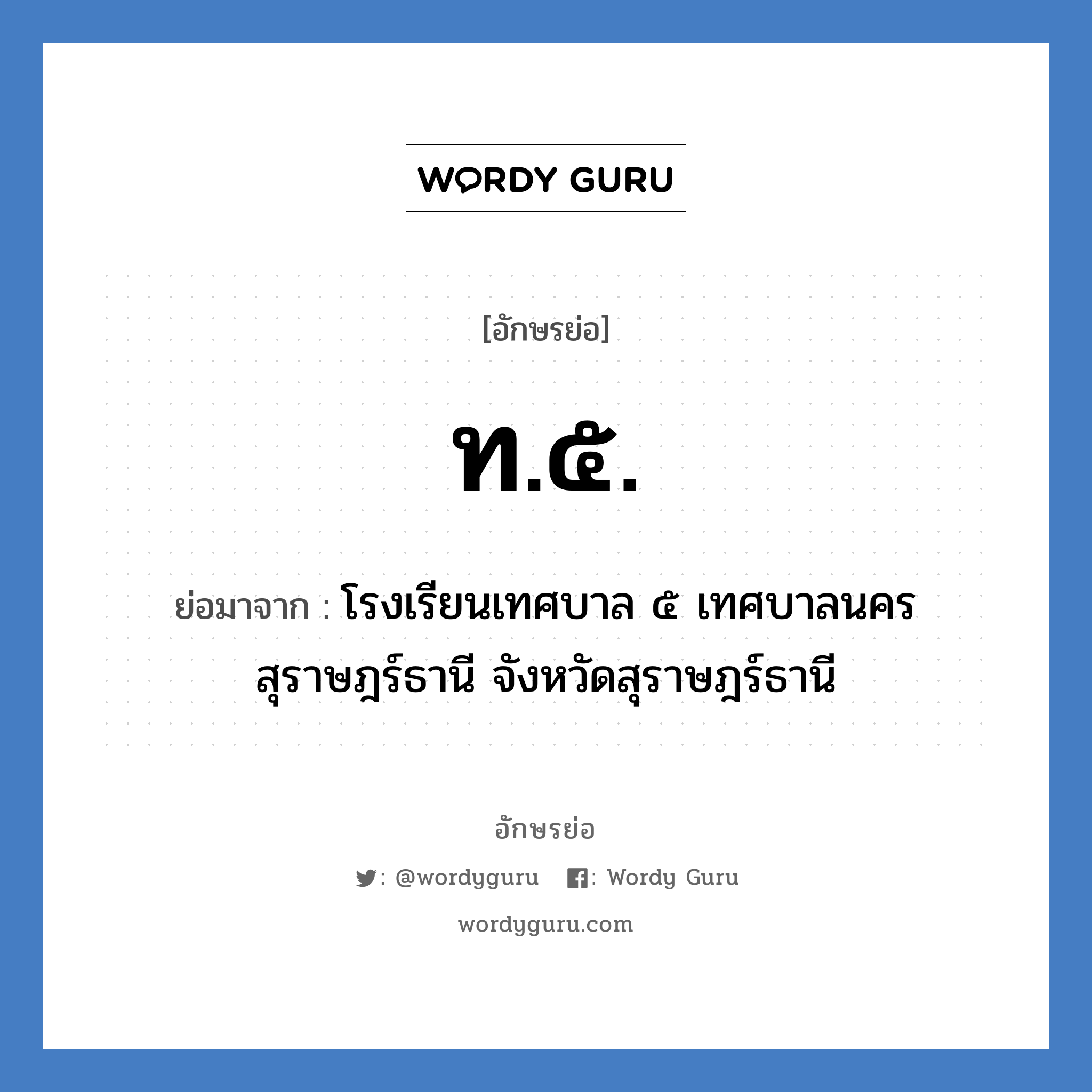 ท.๕. ย่อมาจาก?, อักษรย่อ ท.๕. ย่อมาจาก โรงเรียนเทศบาล ๕ เทศบาลนครสุราษฎร์ธานี จังหวัดสุราษฎร์ธานี หมวด ชื่อโรงเรียน หมวด ชื่อโรงเรียน