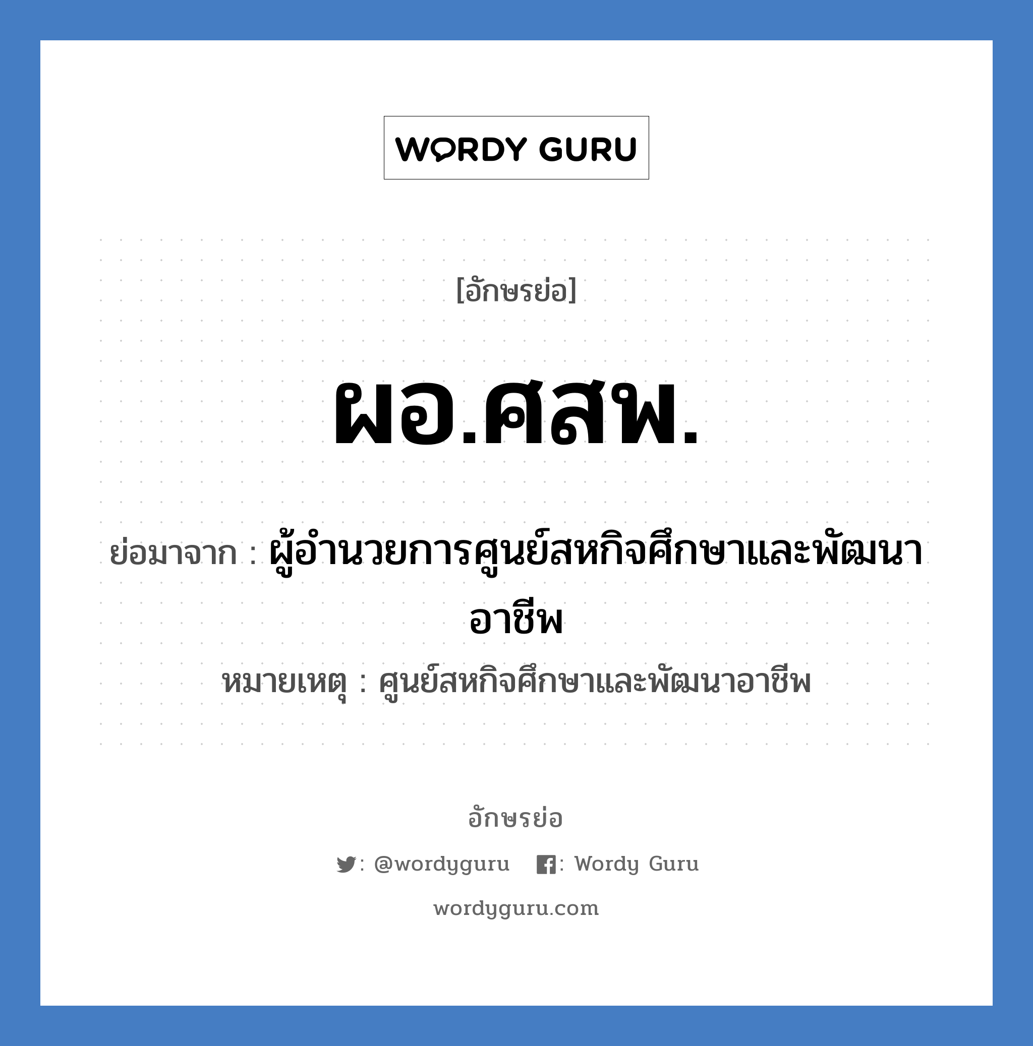 ผอ.ศสพ. ย่อมาจาก?, อักษรย่อ ผอ.ศสพ. ย่อมาจาก ผู้อำนวยการศูนย์สหกิจศึกษาและพัฒนาอาชีพ หมายเหตุ ศูนย์สหกิจศึกษาและพัฒนาอาชีพ หมวด หน่วยงานมหาวิทยาลัย หมวด หน่วยงานมหาวิทยาลัย