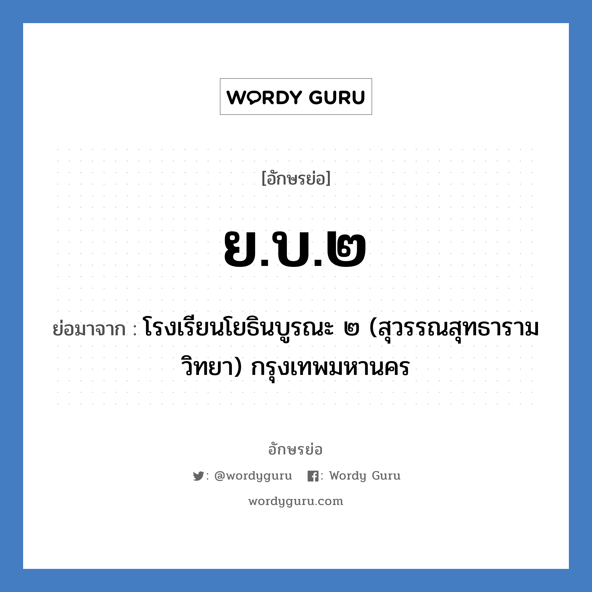 ย.บ.๒ ย่อมาจาก?, อักษรย่อ ย.บ.๒ ย่อมาจาก โรงเรียนโยธินบูรณะ ๒ (สุวรรณสุทธารามวิทยา) กรุงเทพมหานคร หมวด ชื่อโรงเรียน หมวด ชื่อโรงเรียน