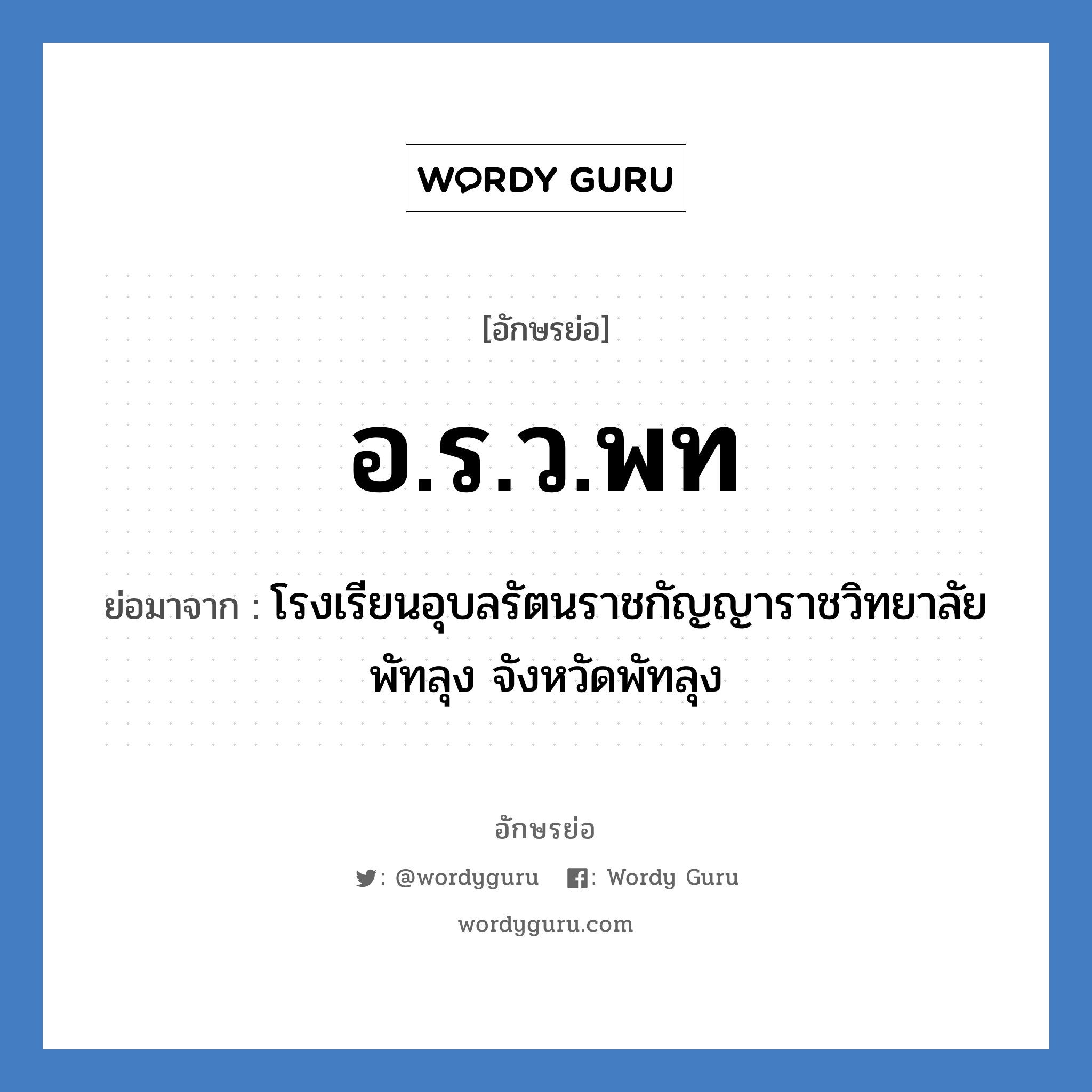 อ.ร.ว.พท ย่อมาจาก?, อักษรย่อ อ.ร.ว.พท ย่อมาจาก โรงเรียนอุบลรัตนราชกัญญาราชวิทยาลัย พัทลุง จังหวัดพัทลุง หมวด ชื่อโรงเรียน หมวด ชื่อโรงเรียน