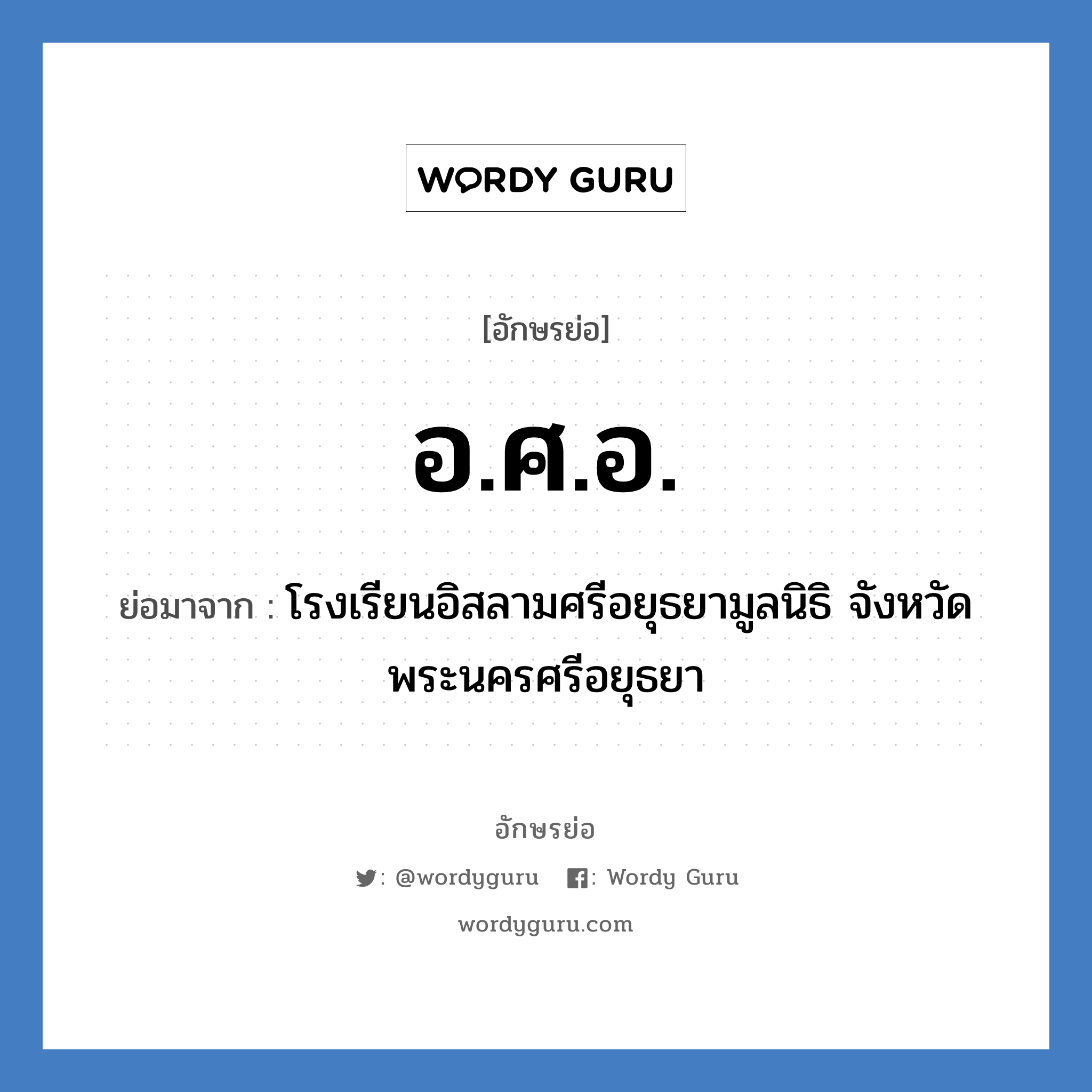 อ.ศ.อ. ย่อมาจาก?, อักษรย่อ อ.ศ.อ. ย่อมาจาก โรงเรียนอิสลามศรีอยุธยามูลนิธิ จังหวัดพระนครศรีอยุธยา หมวด ชื่อโรงเรียน หมวด ชื่อโรงเรียน