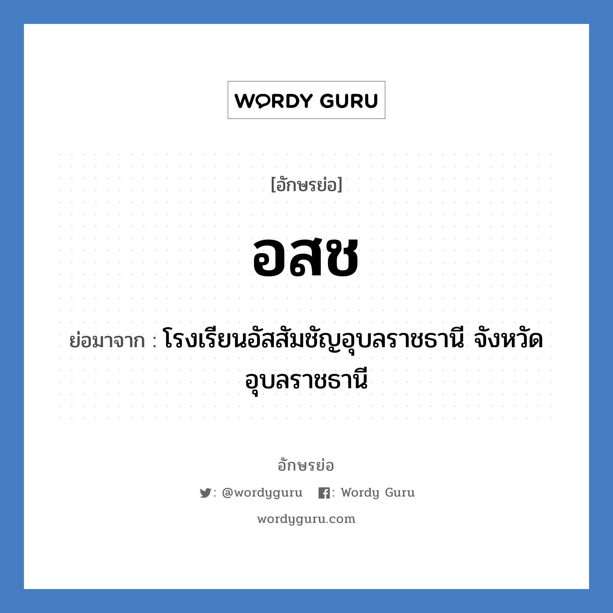 อ.ส.ช. ย่อมาจาก?, อักษรย่อ อสช ย่อมาจาก โรงเรียนอัสสัมชัญอุบลราชธานี จังหวัดอุบลราชธานี หมวด ชื่อโรงเรียน หมวด ชื่อโรงเรียน