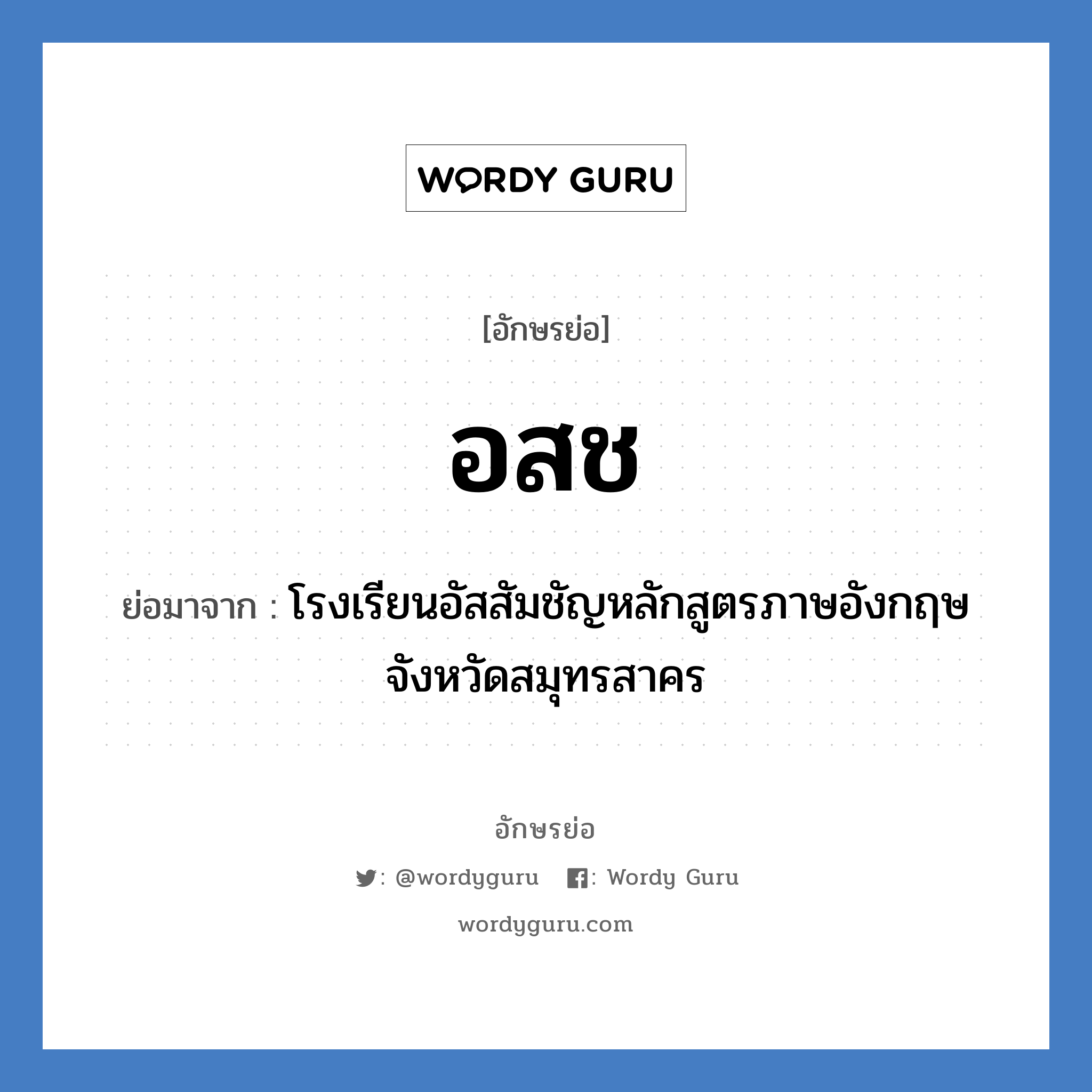 อ.ส.ช. ย่อมาจาก?, อักษรย่อ อสช ย่อมาจาก โรงเรียนอัสสัมชัญหลักสูตรภาษอังกฤษ จังหวัดสมุทรสาคร หมวด ชื่อโรงเรียน หมวด ชื่อโรงเรียน