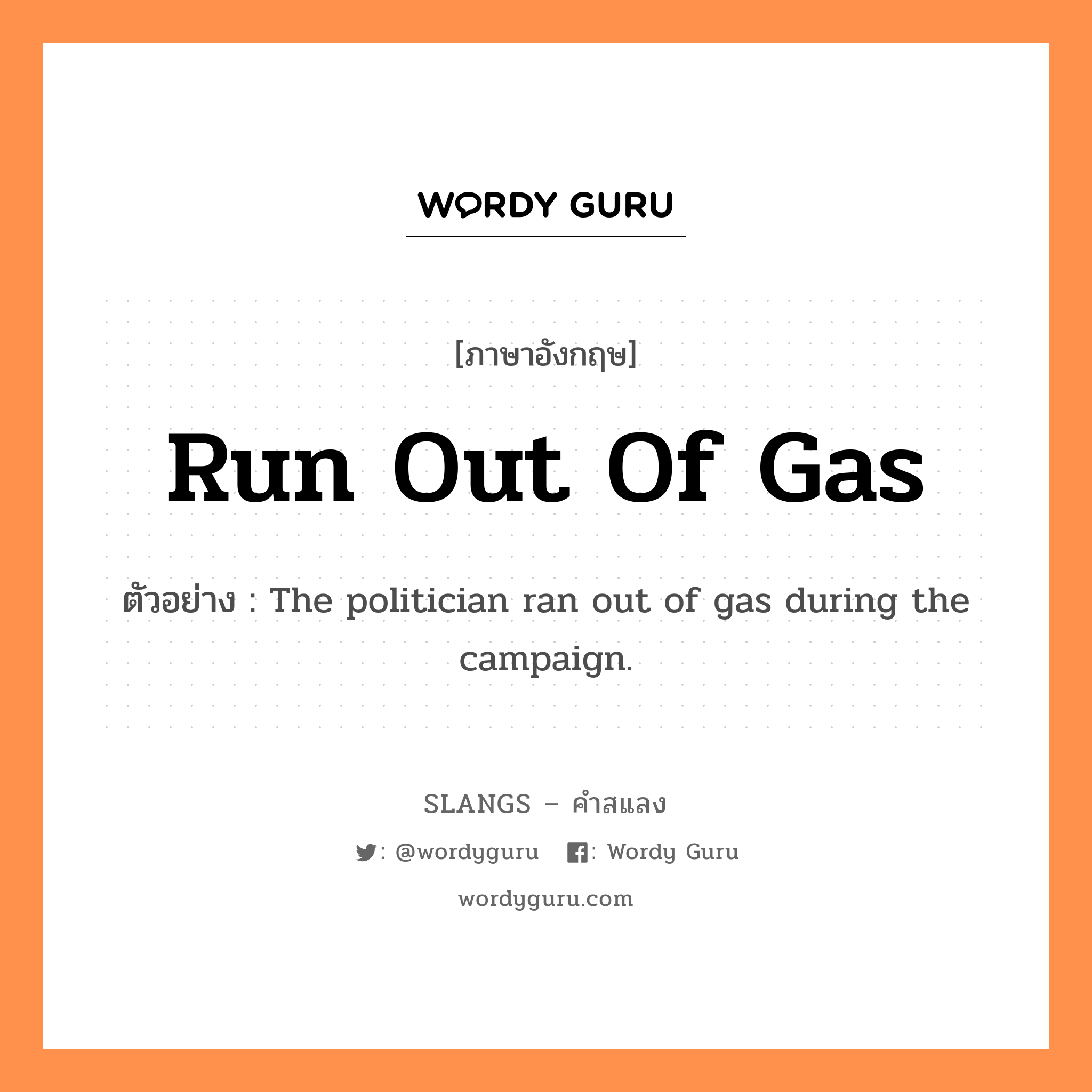 run out of gas แปลว่า?, คำสแลงภาษาอังกฤษ run out of gas ตัวอย่าง The politician ran out of gas during the campaign.