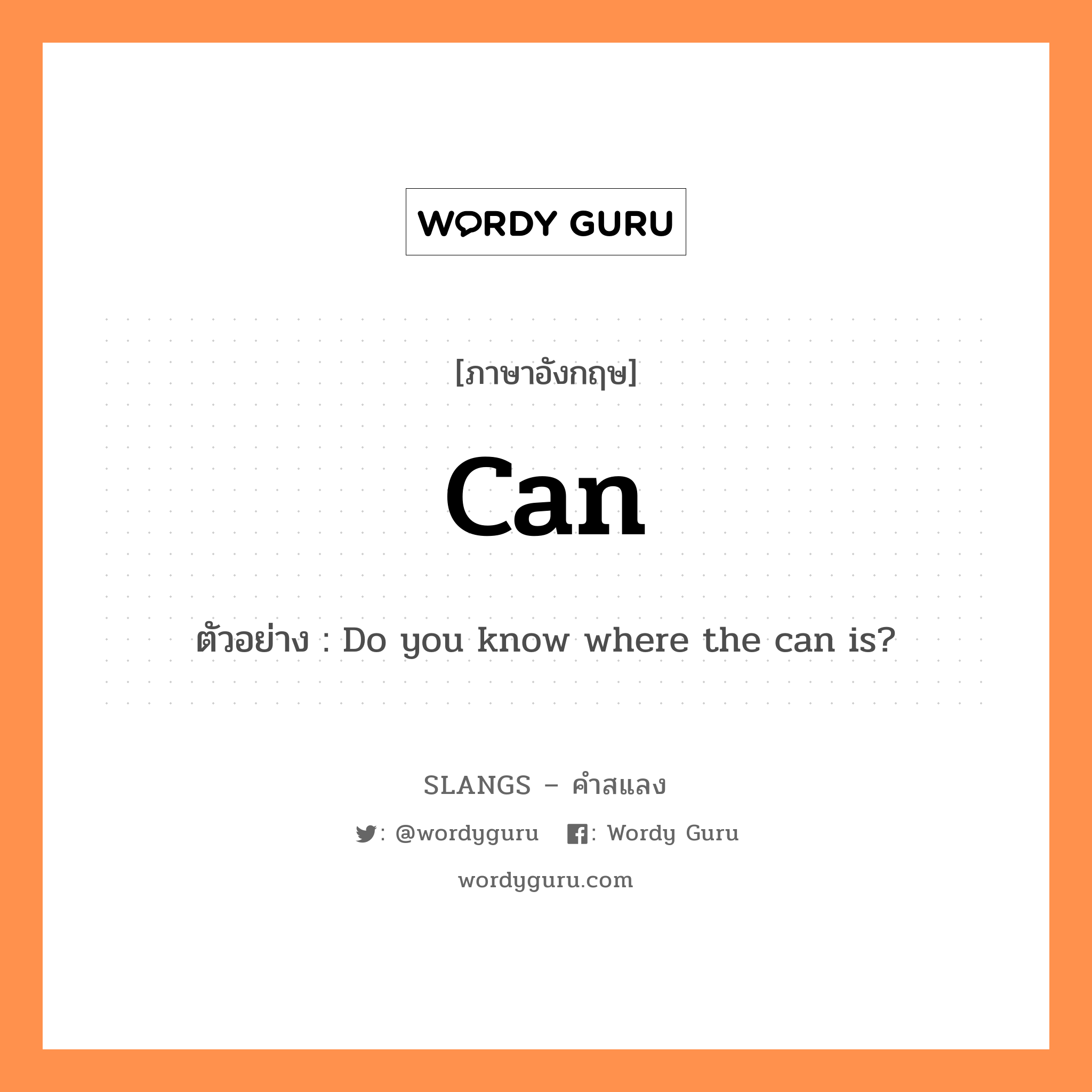 can แปลว่า?, คำสแลงภาษาอังกฤษ can ตัวอย่าง Do you know where the can is?