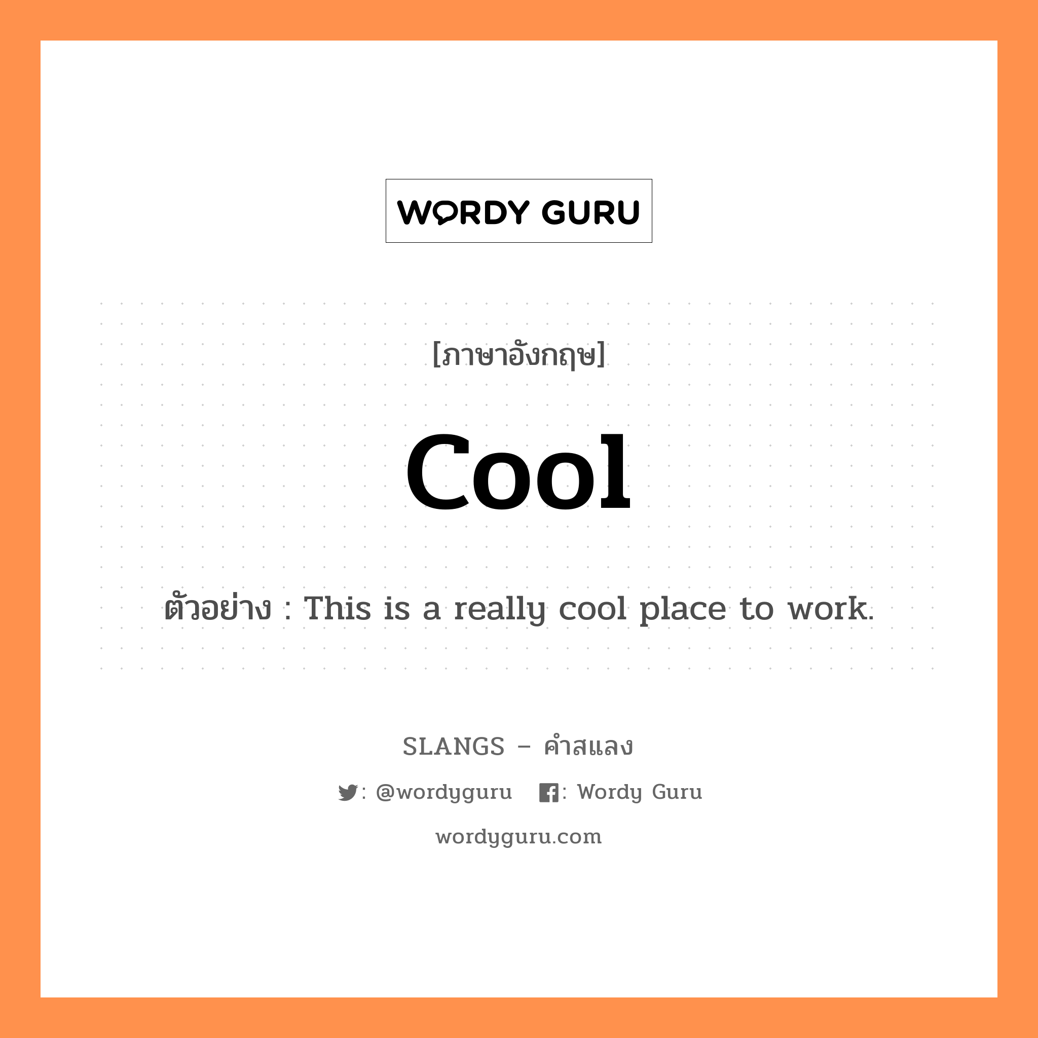 cool แปลว่า?, คำสแลงภาษาอังกฤษ cool ตัวอย่าง This is a really cool place to work.